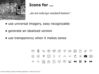 Human Interface Guidlines for Mobile Applications - Martin Ebner 2014
Icons for ...
„do not redesign standard buttons“
• u...