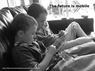 The future is mobile
http://flickr.com/photos/thomcochrane/416206133/
 