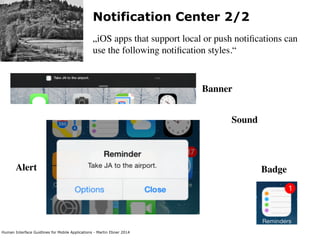 Human Interface Guidlines for Mobile Applications - Martin Ebner 2014
Notification Center 2/2
„iOS apps that support local or push notiﬁcations can
use the following notiﬁcation styles.“
Banner
BadgeAlert
Sound
 