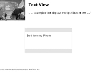Human Interface Guidlines for Mobile Applications - Martin Ebner 2014
Text View
„ ... is a region that displays multiple lines of text ....“
 