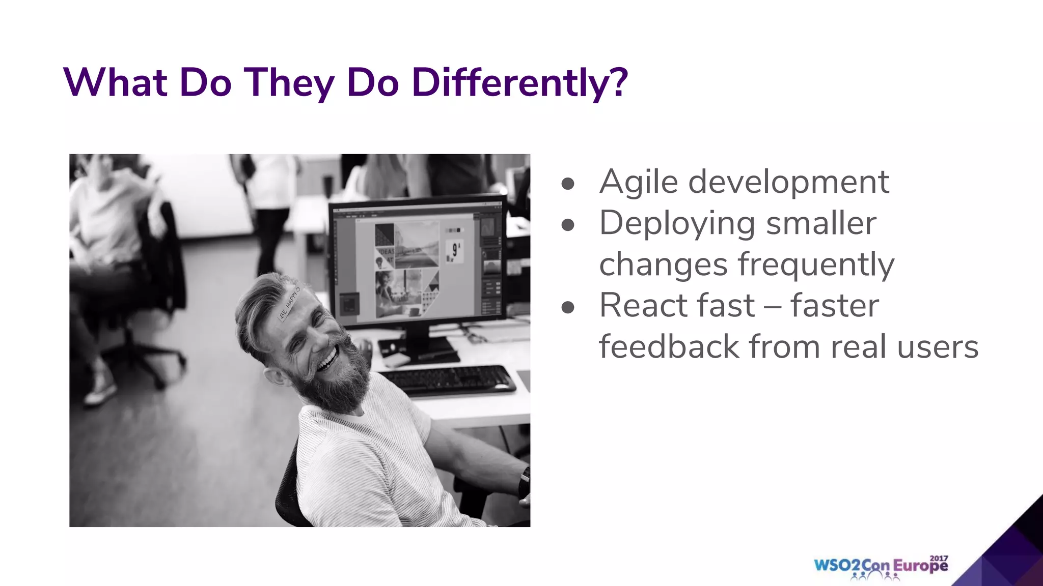 What Do They Do Differently?
• Agile development
• Deploying smaller
changes frequently
• React fast – faster
feedback from real users
 