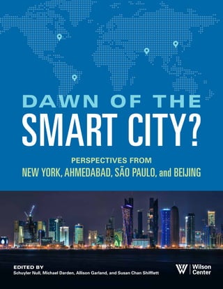 PERSPECTIVES FROM
NEW YORK,AHMEDABAD, SÃO PAULO, and BEIJING
EDITED BY
Schuyler Null, Michael Darden, Allison Garland, and Susan Chan Shifflett
DAWN OF THE
SMART CITY?
 