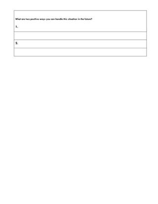 What are two positive ways you can handle this situation in the future?
1.
2.
 