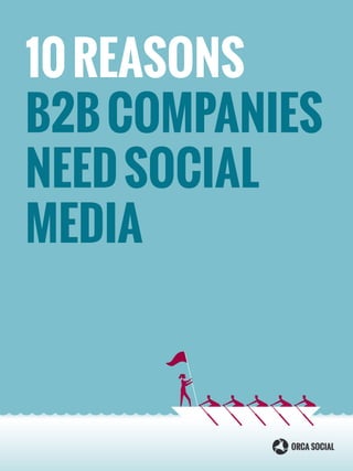 1
10 reasons B2B companies need social media
10REASONS
B2BCOMPANIES
NEEDSOCIAL
MEDIA
 