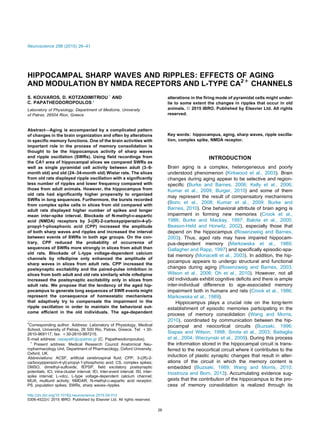 HIPPOCAMPAL SHARP WAVES AND RIPPLES: EFFECTS OF AGING
AND MODULATION BY NMDA RECEPTORS AND L-TYPE CA2+
CHANNELS
S. KOUVAROS, D. KOTZADIMITRIOU  
AND
C. PAPATHEODOROPOULOS *
Laboratory of Physiology, Department of Medicine, University
of Patras, 26504 Rion, Greece
Abstract—Aging is accompanied by a complicated pattern
of changes in the brain organization and often by alterations
in speciﬁc memory functions. One of the brain activities with
important role in the process of memory consolidation is
thought to be the hippocampus activity of sharp waves
and ripple oscillation (SWRs). Using ﬁeld recordings from
the CA1 area of hippocampal slices we compared SWRs as
well as single pyramidal cell activity between adult (3–6-
month old) and old (24–34-month old) Wistar rats. The slices
from old rats displayed ripple oscillation with a signiﬁcantly
less number of ripples and lower frequency compared with
those from adult animals. However, the hippocampus from
old rats had signiﬁcantly higher propensity to organized
SWRs in long sequences. Furthermore, the bursts recorded
from complex spike cells in slices from old compared with
adult rats displayed higher number of spikes and longer
mean inter-spike interval. Blockade of N-methyl-D-aspartic
acid (NMDA) receptors by 3-((R)-2-carboxypiperazin-4-yl)-
propyl-1-phosphonic acid (CPP) increased the amplitude
of both sharp waves and ripples and increased the interval
between events of SWRs in both age groups. On the con-
trary, CPP reduced the probability of occurrence of
sequences of SWRs more strongly in slices from adult than
old rats. Blockade of L-type voltage-dependent calcium
channels by nifedipine only enhanced the amplitude of
sharp waves in slices from adult rats. CPP increased the
postsynaptic excitability and the paired-pulse inhibition in
slices from both adult and old rats similarly while nifedipine
increased the postsynaptic excitability only in slices from
adult rats. We propose that the tendency of the aged hip-
pocampus to generate long sequences of SWR events might
represent the consequence of homeostatic mechanisms
that adaptively try to compensate the impairment in the
ripple oscillation in order to maintain the behavioral out-
come eﬃcient in the old individuals. The age-dependent
alterations in the ﬁring mode of pyramidal cells might under-
lie to some extent the changes in ripples that occur in old
animals. Ó 2015 IBRO. Published by Elsevier Ltd. All rights
reserved.
Key words: hippocampus, aging, sharp waves, ripple oscilla-
tion, complex spike, NMDA receptor.
INTRODUCTION
Brain aging is a complex, heterogeneous and poorly
understood phenomenon (Kirkwood et al., 2003). Brain
changes during aging appear to be selective and region-
speciﬁc (Burke and Barnes, 2006; Kelly et al., 2006;
Kumar et al., 2009; Burger, 2010) and some of them
may represent the result of compensatory mechanisms
(Boric et al., 2008; Kumar et al., 2009; Burke and
Barnes, 2010). One behavioral attribute of brain aging is
impairment in forming new memories (Crook et al.,
1986; Burke and Mackay, 1997; Balota et al., 2000;
Beason-Held and Horwitz, 2002), especially those that
depend on the hippocampus (Rosenzweig and Barnes,
2003). Thus, aged rats may have impaired hippocam-
pus-dependent memory (Markowska et al., 1989;
Gallagher and Rapp, 1997) and speciﬁcally episodic-spa-
tial memory (Monacelli et al., 2003). In addition, the hip-
pocampus appears to undergo structural and functional
changes during aging (Rosenzweig and Barnes, 2003;
Wilson et al., 2006; Oh et al., 2010). However, not all
old individuals exhibit cognitive deﬁcits and there is ample
inter-individual diﬀerence to age-associated memory
impairment both in humans and rats (Crook et al., 1986;
Markowska et al., 1989).
Hippocampus plays a crucial role on the long-term
establishment of episodic memories participating in the
process of memory consolidation (Wang and Morris,
2010), coordinated by communication between the hip-
pocampal and neocortical circuits (Buzsaki, 1996;
Siapas and Wilson, 1998; Sirota et al., 2003; Battaglia
et al., 2004; Wierzynski et al., 2009). During this process
the information stored in the hippocampal circuit is trans-
ferred to the neocortical circuit where it contributes to the
induction of plastic synaptic changes that result in alter-
ations of the circuit in which the memory content is
embedded (Buzsaki, 1989; Wang and Morris, 2010;
Inostroza and Born, 2013). Accumulating evidence sug-
gests that the contribution of the hippocampus to the pro-
cess of memory consolidation is realized through its
http://dx.doi.org/10.1016/j.neuroscience.2015.04.012
0306-4522/Ó 2015 IBRO. Published by Elsevier Ltd. All rights reserved.
*Corresponding author. Address: Laboratory of Physiology, Medical
School, University of Patras, 26 500 Rio, Patras, Greece. Tel: +30-
2610-969117; fax: +30-2610-997215.
E-mail address: cepapath@upatras.gr (C. Papatheodoropoulos).
 
Present address: Medical Research Council Anatomical Neu-
ropharmacology Unit, Department of Pharmacology, Oxford University,
Oxford, UK.
Abbreviations: ACSF, artiﬁcial cerebrospinal ﬂuid; CPP, 3-((R)-2-
carboxypiperazin-4-yl)-propyl-1-phosphonic acid; CS, complex spikes;
DMSO, dimethyl-sulfoxide; fEPSP, ﬁeld excitatory postsynaptic
potentials; ICI, intra-cluster interval; IEI, inter-event interval; ISI, inter-
spike interval; L-vdcc, L-type voltage-dependent calcium channel;
MUA, multiunit activity; NMDAR, N-methyl-D-aspartic acid receptor;
PS, population spikes; SWRs, sharp waves–ripples.
Neuroscience 298 (2015) 26–41
26
 
