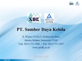PT. Sumber Daya Kelola
Jl. Wijaya VI No.11 Kebayoran Baru
Jakarta Selatan, Indonesia 12160
Telp. (021) 721-1046 ; Fax. (021) 721-1047
www.ptsdk.co.id
 