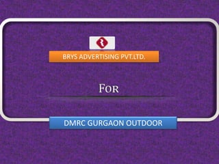 BRYS ADVERTISING PVT.LTD.
DMRC GURGAON OUTDOOR
 