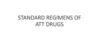 STANDARD REGIMENS OF
ATT DRUGS
 