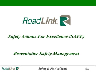 1Slide 1Safety Is No Accident!
Safety Actions For Excellence (SAFE)
Preventative Safety Management
 