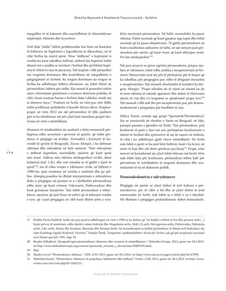 1 0 4
Shkolla Rajonale e Drejtësisë Tranzicionale - Buletin
Fondi për të Drejtën Humanitare
mjegullim të së kaluarës dhe marrëdhënie të shtrembëruar
nëpërmjet viktimës dhe kryerësve.
Vetë fjala “atdhe” bëhet problematike kur futet në kontekst
të luftërave në hapësirën e Jugosllavisë së dikurshme, në të
cilat Serbia ka marrë pjesë. Nëse “atdheun” e kuptojmë si
vendin ku kanë ndodhur luftërat, atëherë kjo hapësirë është
shumë më e madhe se territori i Serbisë dhe përfshinë hapë-
sira të shteteve tani të pavarura. Një kuptim i tillë përputhet
me tregimin dominues dhe kontribuon në mjegullimin e
përgjegjësisë së Serbisë. Ky tregim dominues na tregon se
Serbia ka udhëhequr luftëra çlirimtare, siç është thënë në
përmendore, luftëra për atdhe. Kjo mund të pranohet vetëm
nëse i vlerësojmë qëndrimet e rrymave ekstreme politike, të
cilët i kanë vizatuar hartat e Serbisë duke i shkelur rëndë ato
të shteteve tjera.27
Pushteti në Serbi, në vitet pas vitit 2000,
është proﬁlizuar politikisht si kundër këtyre ideve. Prapëse-
prapë, në vitin 2012 me një përmendore të tillë, pushteti
gati se ka nënshtruar atë për çfarë janë munduar grupet eks-
treme në vitet e nëntëdhjeta.
Moment të rëndësishëm në analizën e këtij memoriali për-
faqëson edhe arsyetimi i qeverisë së qytetit, që është për-
dorur si përgjigje në kritika. Zëvendësi i kryetarit të ku-
vendit të qytetit të Beogradit, Zoran Alimpić, i ka deﬁnuar
viktimat dhe mbrojtësit në këtë mënyrë: “Nën mbrojtësit
e atdheut kuptohen, normalisht, njerëzit që kanë qenë
nën armë. Ndërsa nën-viktima nënkuptohen civilët, dëmi
kolateral (ital. L.B.), dhe unë mendoj se të gjithë e kanë të
qartë.”28
, me të cilën vrasjet e viktimave civile, në luftërat e
1990-tës, janë vendosur në nivelin e rastësisë dhe pa qël-
lim. Alimpiq poashtu ka dhënë interpretimin e mbrojtësve
duke u përgjigjur në pyetjen se a i dedikohet përmendorja
edhe atyre që kanë rrënuar Vukovarin, Dubrovnikun dhe
kanë granatuar Sarajevën: “Kjo është përmendore e mbro-
jtësve, njerëzve që janë ftuar në ushtri që të mbrojnë vendin
e tyre, që i janë përgjigjur, të cilët kanë dhënë jetën e tyre.
Këta meritojnë përmendore. Në luftë, normalisht, ka pasur
viktima. Është normale që kanë gjuajtur nga topat dhe është
normale që ka pasur shkatërrime. Të gjitha përmendoret në
botë u kushtohen ushtarëve në luftë, në një mënyrë janë për-
mendore për njerëz, që kanë vrarë, që kanë shkrepur armë.
Pra kjo nënkuptohet.“29
Një prej arsyeve se përse ngritën përmendoret, përpos njo-
hjes së viktimave, është edhe çështja e mospërsëritjes së kri-
meve. Memorialet janë aty për të përkujtuar për të keqen që
ka ndodhur, për përgjegjësi por, edhe të dërgojnë mesazhin
e mospërsëritjes. Një mesazh absolutisht të kundërt ka dër-
guar Alimpić: “Prapë ndoshta do të vijmë në situatë ku do
të jemi viktima të ndonjë agresioni dhe duhet të thërrasim
njerëz të rinj dhe t’u tregojmë se qëndrojmë prapa tyre.”30
Një mesazh i tillë nuk ﬂet për mospërsëritje por, për domos-
doshmërinë e përgatitjes për konﬂikte të reja.
Milica Tomić, artistja nga grupi “Spomenik/Përmendorja”,
tha se memoriali në sheshin e Savës në Beograd, në fakt,
paraqet pamjen e gjendjes në Serbi: “Kjo përmendore, prej
konkursit të parë e deri më sot, përfaqëson konfuzionin e
shtetit të Serbisë dhe qytetarëve të saj në raport në luftërat,
të cilat i ka udhëhequr gjatë viteve nëntëdhjetë. Në Serbi
nuk është e qartë se ku janë bërë luftërat, kush i ka kryer, në
emër të kujt dhe cili shtet qëndron pas kësaj.”31
Prapë, nëse
merret në konsideratë ajo çfarë është shkruar më herët, këtu
nuk është fjala për konfuzion, përkundrazi bëhet fjalë për
përvetësim të vetëdijshëm të tregimit dominues dhe nor-
malizimit të tij në diskursin publik.
Domosdoshmëria e ndryshimeve
Përgjigjja në pyetje se çfarë duhet të jetë kultura e për-
mendoreve, për të cilën u fol dhe se çfarë duhet të jenë
memorialet në Serbi, nuk është as e lehtë e as e thjeshtë.
Në dhënien e përgjigjes përfundimtare duhet domosdosh-
27 Kështu Partia Radikale Serbe një prej partive udhëheqëse në vitet e 1990-ta ka dashur që “në kuﬁjtë e shtetit të lirë dhe pavarur serb [...]
hyjnë përveç të tanishmes, edhe njësitë e ndara federale dhe Maqedonia serbe, Mali i Zi serb, Hercegovina serbe, Dubrovniku, Dalmacija
serbe, Lika serbe, Banija dhe Korduni, Slavonija dhe Baranja Serbe. Ne konsiderojmë se kuﬁjtë perëndimor të shtetit serb kuﬁzohen me
vijën Karlobag-Ogulin-Karlovac-Virovitic.” Vojislav Šešelj, “Amputimi i padhembshëm i Kroacisë’, Serbia: çdo gjë për programin nacional
serb (botim special), 1991, faqe 34.
28 Branka Mihajlović „Beogradi ngrit përmendoren viktimave dhe vrasësve të nëntëdhjetave “, Slobodna Evropa, 2012, qasur me 28.2.2014.
në http://www.slobodnaevropa.org/content/spomenik_zrtvama_i_zlocincima/24485192.html.
29 Ibid.
30 Marko Lovrić “Përmendorja e shifruar “, NIN: 3193, 2012, qasur më 28.2.2014. në http://www.nin.co.rs/pages/article.php?id=67099.
31 Slobodan Kostić, “Përmendore viktimave të panjohura, luftëtarëve dhe atdheut”, Vreme: 1108, 2012, qasur me 28.2.2014. në http://www.
vreme.com/cms/vieë.php?id=1043515.
 