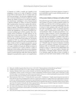 1 1 7
Shkolla Rajonale e Drejtësisë Tranzicionale - Buletin
Fondi për të Drejtën Humanitare
ta kuptonin se si është e mundur që të gjinden në liri
përgjegjësit e krimit më të rëndë në hapësirën e Evropës
që pas luftës së dytë botërore dhe në të njëjtën kohë nuk
janë liruar prej fajësisë.81
Në anën tjetër, aktgjykimi ka shër-
byer si nismë për deklarata të shumta të pabazuara, mirëpo
ndezëse për pafajësi të dënuarve ose për gjoja mbajtjen e
tyre shumëvjeçare “jashtëligjore”, e cila, në tanimë Bosnjën
e ndjeshme politikisht, ka ndikuar në mënyrë të dëmshme
dhe të pariparueshme në proceset e pajtimit dhe ndërtim-
it të besimit në organet e gjyqësisë. Mbi të gjitha mund të
thuhet se ngjarjet e tilla paraqesin pikëkthim në procesin e
drejtësisë tranzicionale, të bazuar në vendimet gjyqësore të
vërtetës dhe përgjegjësisë, si një mënyrë të drejtësisë tran-
zicionale të përhapur gjerë në BeH e pasluftës. Sikur domi-
noefekt, besimi në drejtësinë e që është ndërtuar me vite,
është rrënuar në disa veprime të lidhura. Në rreshtat e më-
poshtëm do të tentojmë të sqarojmë se si ka mundur të vijë
deri të kjo dhe se cilët faktorë kanë ndikuar në “përmbytjen
e gjyqësisë në BeH”, siç e quajnë disa.82
Do të tentojmë të
shpalosim situatën e krijuar kur janë në pyetje gjykimet për
krime të luftës në BeH, të tregojmë për gjenezën e saj, me
vëmendje të veçantë në rolin dhe përgjegjësinë e GJEDNJ-
së si organ i Këshillit të Evropës për mbrojtje të drejtave të
njeriut, në dështimin për të njohur rëndësinë e madhe në
lëndët për të cilat vendosin çështje dhe procese të ndjeshme
të drejtësisë tranzicionale. Këto procese, siç është dëshmuar,
mund të rrënohen lehtë dhe madje edhe vetëm për shkak të
shpjegimit të pamjaftueshëm, jopreciz ose të papërfunduar
të vendimit gjyqësor të një instance gjyqësore evropiane, e
që në përfundim mund të cenojë seriozisht procesin e pa-
jtimit në rajonin e BeH.
II Procesimi i lëndeve të Krimeve të Luftës në BeH
Bosnjë dhe Hercegovina është shteti lider sa i përket proced-
imit të lëndëve të krimeve të luftës në gjykatat vendore. Në
periudhën prej 1992 deri 2013 në BeH para gjykatave ven-
dore janë përmbyllur, me vendim të plotfuqishëm, 343 raste
të krimeve të luftës, përderisa edhe rreth 1300 raste tjera
janë ende të pazgjidhura.83
Fokusi në drejtësinë gjyqësore,
si kusht i paqes së qëndrueshme në BeH, është i futur në
vetë Kushtetutën e BeH, i cili është pjesë përbërëse e mar-
rëveshjes së Paqes së Dejtonit.84
Procesi i parë gjyqësor për
krime lufte është kryer në hapësirën e të tanishmes Feder-
atës BeH edhe para përfundimit të konﬂiktit (1992-1995).85
Prej 1992 e dere më 1.03.200386
, në hapësirën e Federatës së
BeH, me vendim të plotfuqishëm kanë përfunduar 79 lëndë,
ndërsa në Republika Srpska nuk ka pasur raste të procedu-
ara.87
Sidoqoftë, hapat më seriozë në realizimin e së drejtës
janë marrë me miratimin e Rezolutës 1503 të Kombeve të
Bashkuara (KB), më 18.08.2003, brenda Strategjisë së për-
fundimit të punës së Tribunalit Penal Ndërkombëtar për
Jugosllavinë (TPNJ). Si një prej kushteve themelore për
përmbushjen e Strategjisë Këshilli i Sigurimit i KB ka ftu-
ar në themelim urgjent dhe ﬁllim të punës të Këshillit të
posaçëm për krime luftë brenda Gjykatës së BeH, ndërsa
81 Shiko p.sh. artikullin në gazetën ditore Dnevni Avaz, të 20.11.2013, “Viktimat paketojnë valixhet dhe ikin nga Podrinja”.
82 Artikulli në gazetën javore Dani, të 15.11.2013, „(Dialogu i strukturuar) Përmbytja e gjyqësorit të BeH “.
83 Statistika e Gjykatës së BeH e marrë në ditën e kërkesës, më 10.03.2014. Sipas faqes zyrtare, në internet, të Prokurorisë për krime lufte
në Republikën e Serbisë, në Serbi në total janë me vendim të plotfuqishëm 36 lëndë të krimeve të luftës, (qasje në Web-faqen, të datës
29.01.2014, http://www.tuzilastvorz.org.rs/html_trz/pocetna_lat.htm). Në Kroaci me vendim të plotfuqishëm janë përfunduar 122 lëndë
për krime të luftës, qasur në web faqen zyrtare të Dokumenta, 29.01.2014.
84 Shiko Kushtetutën e BeH, Neni II – Të drejtat dhe liritë e njeriut, pika 8 – Bashkëpunimi: “ Të gjitha organet kompetente qeverisëse në
Bosnje dhe Hercegovinë do të bashkëpunojnë me dhe do t’u ofrojnë qasje të pakuﬁzuar: të gjithë mekanizmave ndërkombëtare të drejtave
të njeriut, që caktohen për Bosnje dhe Hercegovinë; trupat mbikëqyrëse që vendosen me cilëndo marrëveshje ndërkombëtare të përmen-
dur në Aneksin I të kësaj Kushtetute; Tribunalin Ndërkombëtar për ish-Jugosllavinë dhe sidomos t’i përmbahet urdhrave që janë të dhëna
sipas Nenit 29 të Statutit të Tribunalit); dhe cilësdo organizatë tjetër të caktuar nga ana e Këshillit të Sigurimit të Kombeve të Bashkuara
me mandat sa i përket të drejtave të njeriut ose të drejtës humanitare”.
85 P.sh. Lënda Sretko Damjanović i Borislav Herak, Gjykata Regjionale Ushtarake në Sarajevë Nr. K-I-14/93 i datës 12.03.1993.
86 Data e hyrjes në fuqi të Kodit të ri Penal të BeH, me të cilin lëndët e krimeve të luftës kanë kaluar nën kompetencën ekskluzive të Gjykatës
Shtetërore të BeH.
87 ABA/CEELI dhe Shoqata e Prokurorëve të BeH, Krimet e luftës në BeH, lëndët penale të përfunduara fuqiplotë në BeH, Sarajevë, 2006.
 