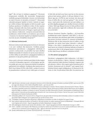 1 4 5
Shkolla Rajonale e Drejtësisë Tranzicionale - Buletin
Fondi për të Drejtën Humanitare
ligjit189
dhe në bazë të vendimeve gjyqësore190
. Ekzistojnë
kompensimet simbolike dhe memorialet. Kompensimet
simbolike paraqesin kërkimfaljet e kryesve ose kërkimfaljet
në emër të kryesve të ndryshëm të krimeve191
. Memorialet
zakonisht paraqesin lapidarë si formë e kujtesës në ngjar-
jet e luftës së kaluar. Këta lapidarë në BeH, kryesisht u janë
kushtuar pjesëtareve të bashkësive etnike, të cilat i ngrisin.
Mirëpo, ekzistojnë edhe disa forma speciﬁke të memoria-
leve, si Qendra Memoriale në Potoqari, e ngritur për të kuj-
tuar viktimat e Srebrenicës , mirëpo ky memorial është nën
juridiksionin e shtetit të BeH e jo të entiteteve, apo në rastin
e Sarajevës, ku ekzistojnë lapidarë që tejkalojnë karakterin
nacional, siç janë „Trëndaﬁlat e Sarajevës“192
1.3. Reformat institucionale
Reformat institucionale nënkuptojnë dy forma të reformave
e ato janë: veriﬁkimi dhe lustracioni. Veriﬁkimi paraqet
hulumtimin (përcaktimin) e përgjegjësisë individuale të
zyrtarëve institucionalë, në periudhën kur kanë ndodhur
shkeljet sistematike të të drejtave të njeriut, kurse lustracio-
ni është i lidhur me përcaktimin e përgjegjësisë kolektive të
pjesëtarëve të një partie politike apo institucioni.
Masa e parë e reformave institucionale duhej të ishte largimi
i zyrtarëve të dhunshëm (agresivë) e të korruptuar nga sek-
tori publik, për arsye se ky mekanizëm shërben të pengohen
padrejtësitë në të ardhmen. Veriﬁkimin dhe lustracionin në
BeH e kanë zbatuar EUPM-a dhe OHR-i, mirëpo në mënyre
të pamjaftueshme realizimit të saj i është qasur në mënyrë
të lehtë dhe për ketë arsye kemi raste kur në disa stacione
policore kanë punuar policët, të cilët pas zbatimit të veri-
ﬁkimit nga ana e EUPM-së, janë arrestuar nën akuza për
krime të luftës dhe më vonë janë gjykuar193
. Gjer më tani,
puna e asnjë partie dhe institucioni nuk janë ndaluar e as
që është shpallur përgjegjës për ndodhjet (krimet) në luftën
e kaluar. Njëri nga shkaqet kryesore të këtij problemi është
edhe mosekzistimi i ligjit mbi veriﬁkimin dhe lustracionin
në nivel të BeH.
Ekziston Komisioni Qendror Zgjedhor, i cili kontrollon
kandidatët për vendin e deputetit, si dhe SIPA194
, e cila veri-
ﬁkon informatat mbi aktivitetin gjatë luftës së kandidatëve
për pozitat e kryetarit, ministrit, zv. ministrit në Këshillin e
Ministrave dhe në disa institucione tjera të radhës, të cilat
pjesërisht, më sukses, kanë kaluar reformën e caktuar195
.
Mirëpo e tëra duket e pamjaftueshme për arsye se ende
kemi njerëz me të kaluar të dyshimtë luftarake në kuadër të
institucioneve dhe të cilët pengojnë punën e institucioneve
të tilla, duke frenuar zhvillimin e mëtejshëm të BeH.
1.4. Përcaktimi i përgjegjësisë
Përcaktimi i përgjegjësisë është mekanizëm, i cili është i
drejtuar në përcaktimin e fakteve. Aktivitet i rëndësishëm
i këtij mekanizmi është ekzistimi (vendosja) e organeve për
përcaktimin e fakteve. Këto organe quhen komisione për të
vërtetën. Komisionet për të vërtetën196
janë organe të për-
kohshme hetimi, organe jashtgjyqësore, të fokusuara në vik-
timat, të cilat i ka përcaktuar shteti dhe i ka autorizuar me
189 Ligji mbi bazat e mbrojtjes sociale, mbrojtjes së viktimave civile të luftës dhe mbrojtjes së familjeve me fëmijë të FBiH, i aprovuar më 1999,
me Ligjin mbi viktimat civile të luftës të Republika Srpska – aprovuar më 1993.
190 Me ANEX-in VI të Marrëveshjes së Dejtonit është formuar Dhomapër të Drejtat e Njeriut, si pjesë e Komisionit për të Drejtat e Njeriut,
kurse pjesa e dytëështë institucioni i Ombudsman-it për të Drejtat e Njeriut. Dhoma për të Drejtat e Njeriut është formuar për të zgjidhur
ankesat në lidhje me shkeljen e të drejtave të njeriut. Në fund të vitit 2003, Dhoma për të Drejtat e Njeriut pushon së funksionuari dhe të
gjitha ankeset, të parashtruara kësaj gjykate gjer në fund të vitit i merr Komisioni për të Drejtat e Njeriut, kurse prej 1 janarit 2004 është
në kompetencë të Gjykatës Kushtetuese të BeH.
191 Kërkimfalja publike të ish- kryetarit të RS-së, Dragan Čavić, për gjenocidin në Srebrenicë dhe kërkimfalja e anëtarit të tanishëm të Krye-
sisë së BeH, Bakir Izetbegović, për të gjitha krimet që i ka bërë Armata e BeH.
192 “Trëndaﬁlat e Sarajevës“ paraqesin mbeturinat e shpërthimeve të granatave në asfalt, të mbushura me ngjyrë të kuqe.
193 Rasti i policëve nga stacioni policor në Prijedor, të cilët janë arrestuar në vendin e punës për krimet në shkëmbinjtë. e Koriqanit dhe më
vonë të gjykuar për atë krim – Raporti nga gjykimi në lëndën Shkëmbinjtë e Koriqan-it, 2009.
194 SIPA ështëAgjenci shtetërore për hetimet dhe mbrojtjen e BeH – Raporti nga gjykimi në lëndën Shkëmbinjtë e Koriqan-it, 2009.
195 VSVT – Këshill i Lartë Gjyqësor dhe Prokuroria www.hipe.ba, Instituti për të humburit www.ino.ba, Gjykata Kushtetuese e BeH www.
ccbh.ba, forcat e armatosura www.mog.gov.ba, OSA – agjencia informative siguruese www.osa-oba.gov.ba.
196 Qendra ndërkombëtar për të Drejtën TRANZICIONALE , www.jetj.org.
 