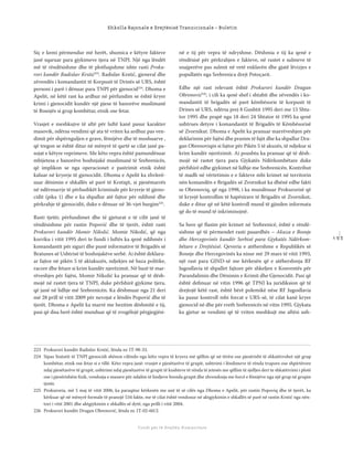 1 5 3
Shkolla Rajonale e Drejtësisë Tranzicionale - Buletin
Fondi për të Drejtën Humanitare
Siç e kemi përmendur më herët, shumica e këtyre fakteve
janë sqaruar para gjykimeve tjera në TNPJ. Një nga lëndët
më të rëndësishme dhe të plotfuqishme ishte rasti Proku-
rori kundër Radislav Krstić223
. Radislav Krstić, gjeneral dhe
zëvendës i komandantit të Korpusit të Drinës së URS, është
personi i parë i dënuar para TNPJ për gjenocid224
. Dhoma e
Apelit, në këtë rast ka ardhur në përfundim se është kryer
krimi i gjenocidit kundër një pjese të banorëve muslimanë
të Bosnjës si grup kombëtar, etnik ose fetar.
Vrasjet e meshkujve të aftë për luftë kanë pasur karakter
masovik, ndërsa vendimi që ata të vriten ka ardhur pas ven-
dimit për shpërnguljen e grave, fëmijëve dhe të moshuarve ,
që tregon se është ditur në mënyrë të qartë se cilat janë pa-
sojat e këtyre veprimeve. Me këto vepra është pamundësuar
mbijetesa e banorëve boshnjakë muslimanë të Srebrenicës,
që implikon se nga operacionet e pastrimit etnik është
kaluar në kryerje të gjenocidit. Dhoma e Apelit ka zhvlerë-
suar dënimin e shkallës së parë të Krstiqit, si pjesëmarrës
në ndërmarrje të përbashkët kriminale për kryerje të gjeno-
cidit (pika 1) dhe e ka shpallur atë fajtor për ndihmë dhe
përkrahje të gjenocidit, duke e dënuar në 36-vjet burgim225
.
Rasti tjetër, përfundimet dhe të gjeturat e të cilit janë të
rëndësishme për rastin Popović dhe të tjerët, është rasti
Prokurori kundër Momir Nikolić. Momir Nikolić, që nga
korriku i vitit 1995 deri te fundi i luftës ka qenë ndihmës i
komandantit për siguri dhe punë informative të Brigadës së
Bratunes së Ushtrisë të boshnjakëve serbë. Ai është deklaru-
ar fajtor në pikën 5 të aktakuzës, ndjekjes në baza politike,
racore dhe fetare si krim kundër njerëzimit. Në bazë të mar-
rëveshjes për fajësi, Momir Nikolić ka pranuar që të dësh-
mojë në rastet tjera të TNPJ, duke përfshirë gjykime tjera,
që janë në lidhje më Srebrenicën. Ka dëshmuar nga 21 deri
më 28 prill të vitit 2009 për nevojat e lëndës Popović dhe të
tjerët. Dhoma e Apelit ka marrë me hezitim dëshmitë e tij,
pasi që disa herë është munduar që të zvogëlojë përgjegjësi-
në e tij për vepra të ndryshme. Dëshmia e tij ka qenë e
rëndësisë për përkrahjen e fakteve, në rastet e sulmeve të
snajperëve pas sulmit në vetë enklavën dhe gjatë lëvizjes e
popullatës nga Srebrenica drejt Potoçarit.
Edhe një rast relevant është Prokurori kundër Dragan
Obrenović226
, i cili ka qenë shef i shtabit dhe zëvendës i ko-
mandantit të brigadës së parë këmbësorie të korpusit të
Drines së URS, ndërsa prej 8 Gushtit 1995 deri me 15 Shta-
tor 1995 dhe prapë nga 18 deri 24 Shtator të 1995 ka qenë
ushtrues detyre i komandantit të Brigadës të Këmbësorisë
së Zvornikut. Dhoma e Apelit ka pranuar marrëveshjen për
deklarimin për fajësi dhe pranim të fajit dhe ka shpallur Dra-
gan Obrenoviqin si fajtor për Pikën 5 të akuzës, të ndjekur si
krim kundër njerëzimit. Ai poashtu ka pranuar që të dësh-
mojë në rastet tjera para Gjykatës Ndërkombëtare duke
përfshirë edhe gjykimet në lidhje me Srebrenicën. Kontribut
të madh në vërtetimin e e fakteve mbi krimet në territorin
nën komandën e Brigadës së Zvornikut ka dhënë edhe fakti
se Obrenoviq, që nga 1998, i ka mundësuar Prokurorisë që
të kryejë kontrollim të hapësirave të Brigadës së Zvornikut,
duke e ditur që në këtë kontroll mund të gjinden informata
që do të mund të inkriminojnë.
Sa here që ﬂasim për krimet në Srebrenicë, është e rëndë-
sishme që të përmendet rasti pasardhës – Akuza e Bosnje
dhe Hercegovinës kundër Serbisë para Gjykatës Ndërkom-
bëtare e Drejtësisë. Qeveria e atëhershme e Republikës së
Bosnje dhe Hercegovinës ka nisur më 29 mars të vitit 1993,
një rast para GJND-së me kërkesën që e atëhershmja RF
Jugosllavia të shpallet fajtore për shkeljen e Konventës për
Parandalimin dhe Dënimin e Krimit dhe Gjenocidit. Pasi që
është deﬁnuar në vitin 1996 që TPNJ ka juridiksion që të
drejtojë këtë rast, është bërë polemikë nëse RF Jugosllavia
ka pasur kontroll mbi forcat e URS-së, të cilat kanë kryer
gjenocid në dhe për rreth Srebrenicës në vitin 1995. Gjykata
ka gjetur se vendimi që të vriten meshkujt me aftësi ush-
223 Prokurori kundër Radislav Krstić, lënda nr. IT-98-33.
224 Sipas Statutit të TNPJ gjenocidi shënon cilëndo nga këto vepra të kryera më qëllim që në tërësi ose pjesërisht të shkatërrohet një grup
kombëtar, etnik ose fetar si e tillë. Këto vepra janë: vrasjet e pjesëtarëve të grupit, ushtrimi i lëndimeve të rënda trupore ose shpirtërore
ndaj pjesëtarëve të grupit, ushtrimi ndaj pjesëtarëve të grupit të kushteve të rënda të jetesës me qëllim të sjelljes deri te shkatërrimi i plotë
ose i pjesërishëm ﬁzik, vendosja e masave për ndalim të lindjeve brenda grupit dhe zhvendosja me forcë e fëmijëve nga një grup në grupin
tjetër.
225 Prokuroria, më 5 maj të vitit 2006, ka paraqitur kërkesën me anë të së cilës nga Dhoma e Apelit, për rastin Popoviq dhe të tjerët, ka
kërkuar që në mënyrë formale të pranojë 534 fakte, me të cilat është vendosur në aktgjykimin e shkallës së parë në rastin Krstić nga nën-
tori i vitit 2001 dhe aktgjykimin e shkallës së dytë, nga prilli i vitit 2004.
226 Prokurori kundër Dragan Obrenović, lënda nr. IT-02-60/2.
 