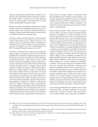 1 7 3
Shkolla Rajonale e Drejtësisë Tranzicionale - Buletin
Fondi për të Drejtën Humanitare
edhe pas vetë ekspozitës ka qenë shumë e ndryshme, varë-
sisht për cilat media bëhej fjalë dhe çfarë ishte orientimi i
tyre politik. Mënyra e raportimit të tyre rreth ekspozitës
ﬂet për atë se çfarë rëndësie i është dhënë dhe se në çfarë
mënyra paraqitej ekspozita nga këto media.
Një pjesë e mediave e ka paraqitur ekspozitën nën një dritë
pozitive, media të tjera kanë dërguar mesazh të qartë ose të
mbuluar negativ rreth saj, ndërsa të tjerët janë munduar që
të paktën zyrtarisht të qëndrojnë neutral, ku shumë prej tyre
i kanë dhënë rëndësinë e një ngjarjeje ditore.
Në mesin e mediave, që kanë raportuar në mënyrë pozitive
ka qenë Radio Europa e Lirë. Në faqen kryesore të 17 dh-
jetorit të vitit 2013, një ditë para mbajtjes së ekspozitës, në
webfaqenzyrtare të Radio Evropës së Lirë, është publikuar
intervista me Bogujevcët me titull “Familja Bogujevci për
REU: T’ia tregojmë Beogradit tregimin e Kosovës”.293
Në tekstin e intervistës ﬂitet, në pjesën më të madhe, për
ngjarjet tragjike në Podujevë më 28 mars të vitit 1999 dhe
për dëshmitë e mëvonshme në gjykimet ndaj pjesëtarëve të
Shkorpionëve, që kishin marrë pjesë në krimet e zhvilluara
në Podujevë. Një pjesë e vogël e tekstit, në fund, u është
kushtuar detajeve për ekspozitën, kush janë organizatorët e
saj, kush e përkrahë atë, etj. Në tekst vërehet se theksi është
vendosur në aspektin njerëzor të tregimit, meqë në pjesën
qendrore të tekstit janë vendosur vuajtjet dhe përjetimet e
aktorëve pa u dhënë rëndësi të veçantë e të panevojshme
disa detajeve dytësore lidhur me ekspozitën. Më shumë
rreth ekspozitës dhe kuptimit që ajo ka pasur për njerëzit
që kanë punuar në organizimin e saj mund të shihet në ar-
tikullin me titull “Kush i frikohet ekspozitës për krimet”, të
autores Mia David, drejtoreshë e Qendrës Kulturore Beo-
grad, gjithashtu e publikuar në webfaqen e Radio Evropa
e Lirë , në vazhdën e kolumnës së autores “Nga këndi im”.
Teksti është publikuar më 16 dhjetor, do të thotë dy ditë para
mbajtjes së ekspozitës. Në vetë tekstin ﬂitet rreth asaj se si
mbajtja e kësaj ekspozite është e planiﬁkuar që dy vjet dhe se
si ekspozita është anuluar disa herë për arsye të ndryshme.
Është kritikuar presioni i madh politik në media nga ana e
atyre forcave që u pengone mbajtja e një ekspozitë të tillë
dhe rreth diskutimit për rëndësinë e saj për kulturën, e cila
sidoqoftë paraqet një prej përbërësve kryesor të identitetit
kombëtar. Në fund, siç thuhet në artikull, ka qenë e rëndë-
sisë së veçante që ekspozita të mbahet në hapësirat e një
institucioni zyrtar pasi që jetërat njerëzore janë më të rëndë-
sishme se çfarëdo politike.
Është interesant artikulli i Marko Simonović, në magazi-
nën Ora e Rërës, n me titull: “Prej nga janë fëmijët e familjes
Bogujevci?”, të publikuar më 4 janar të vitit 2014295
, pra dy
javë pas mbajtjes së ekspozitës. Temë e artikullit është vetë
ekspozita dhe simbolika e asaj se çfarë i ka ndodhur familjes
Bogujevci e që sipas autorit mund të ndërlidhet me krejt atë
se çfarë ka ndodhur në Kosovë si dhe me marrëdhëniet shq-
iptaro-serbe në përgjithësi. Sipas autorit bëhet fjalë për një
situatë jo të zakonshme, ku një organ i Republikës së Serbisë
ka shpëtuar pesë jetë fëmijësh, konkretisht SAJ dhe kom-
andanti i tyre Spasoje Vulević “Vuk”, i cili ka marrë pjesë në
mbajtjen e ekspozitës në Qendrën Kulturore Beograd, nga
vdekja e sigurtë, të cilën ua përgatitke një organ tjetër i të
njëjtës Republikë të Serbisë, njësia Shkorpionët. Për autorin
është moment thelbësor, siç thotë edhe vetë ,“dorëzimi” i
fëmijëve Bogujevci në sistemin shëndetësor të Republikës
së Serbisë. Ai ka qenë një veprim që ka mundësuar shpëti-
min e tyre. Autori ﬂet për tri “dorëzime” të Bogujevcëve në
sistemin e Republikës së Serbisë. Pasi, siç thotë autori, “lar-
gimit të plotë nga llogaritja e specieve njerëzore dhe lënies
në mëshirë të Shkorpionëve”, Bogujevcët janë “dorëzuar” në
sistemin shëndetësor, pasi që “kanë pasur lëndime shumë
të thella që t’iu mohohej ndihma”, më pastaj në sistemin
gjyqësor, pasi që “kanë pasur dëshmi shumë të rënda që t’u
mohohej e drejta për të dëshmuar” dhe në fund në qendrën
kulturore të kryeqytetit, pasi që kanë “sjellë ekspozitën, për
të cilën Dačić dhe Vučić janë pajtuar se ”duhet të mbahet”.”
Autori ﬂet për papërshtatshmërinë e pyetjes së parë, të cilën
kryeministri Dačić, në hapje të ekspozitës, ua ka shtruar
Bogujevcasve, e cila ishte: “Nga jeni?” Prapë, autori konsid-
eron se është produktive që të shqyrtohet marrëdhënia e
293 Radio Evropa e Lirë, Intervistë, Familja Bogujevci për REL: Do t’ia tregojmë Beogradit të vërtetën për Kosovën, webfaqja zyrtare e REL,
e qasshme: http://www.slobodnaevropa.org/content/sestre-bogujevci-izlozbom-zelimo-da-kazemo-istinu/25203555.html, hapur me:
Janar 2014.
294 Mia David, “Kush i frikohet ekspozitës për krimin?”, webfaqja zyrtare e REL, e qasshme: http://www.slobodnaevropa.org/content/mia-
david-ko-se-plasi-izlozbe-o-zlocinu/25202423.html, hapur me: Janar 2014.
295 Marko Simonović, “Prej nga janë fëmijët e familjes Bogujevci?”, Peščanik.net, e qasshme: http://pescanik.net/2014/01/odakle-su-deca-
porodice-bogujevci/, hapur me: Janar 2014.
 