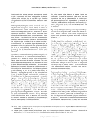 1 7 4
Shkolla Rajonale e Drejtësisë Tranzicionale - Buletin
Fondi për të Drejtën Humanitare
Bogujevcasve dhe Serbisë, pikërisht nëpërmjet një pyetjeje
të tillë, e cila siç thotë vetë autori “ndoshta është shtruar me
qëllimin më të mirë, por prej saj kanë dalë e tërë zbrazëtia
dhe moskuptimi, të cilat Serbinë e ndajnë nga familja Bogu-
jevci”.
Duke e përmbyllur tregimin për “tri dorëzimet” autori vjen
në përfundim se ekspozita paraqet mbyllje të rrethit. Siç
thotë autori, shteti i Serbisë, pas krimeve të Shkorpionëveka
shpëtuar jetërat e pesë Bogujevcasve, ndërsa sot me ekspoz-
itën e tyre “Bogujevci – historia vizuale, homazh të gjithë
familjeve dhe viktimave të luftës”, fëmijët Bogujevci “shpë-
tojnë Serbinë [...]me paqen e tyre, por edhe me shqetësimin
produktiv, me normalitetin e tyre gati të papërballueshëm,
me mosfyerjen dhe gatishmërinë që të tregojnë tregimin e
tyre në Beograd”. Siç përfundon autori, këta tre artistë “të
pamatshëm me ne për nga përvoja dhe përkatësia, qëndro-
jnë aty ku ne kurrë nuk do të mundemi dhe me tregimin e
tyre nuk na lënë që t’i anashkalojmë, mos t’i vëmë re ose t’i
harrojmë.”
Një artikull i rëndësishëm në magazinën Kontrapress, me
titull “Ballafaqimi me art”, është ai i autores Žarka Radoja, i
publikuar më 19 dhjetor, një ditë pas hapjes së ekspozitës.296
Përveç hyrjes së shkurtër, në të cilën disa fjalë iu kanë kush-
tuat demonstrantëve djathtistë, të cilët protestonin në kohën
e hapjes së ekspozitës, pjesa më e madhe e artikullit i është
kushtuar vetë ekspozitës, dëshmisë së fëmijëve Bogujevci si
dhe rëndësisë së ekspozitës në vetë procesin e normalizimit
të marrëdhënieve në mes të dy popujve, dikur luftues në
hapësirën e ish-Jugosllavisë, e cila në këtë proces jep kon-
tribut. Në artikull ﬂitet për kërcënimet dhe presionet, me
të cilat kanë qenë të ekspozuar organizatorët e ekspozitës
nga ana e forcave politike, të cilave ekspozita e tillë nuk iu
ka përshtatur, si dhe për fushatën negative, të cilën, kundër
ekspozitës, e kanë zhvilluar media të ndryshme. Sidoqoftë
kërcënimet dhe presionet si dhe fushata negative nuk kanë
mundur të ndalin mbajtjen e ekspozitës, pasi që siç thuhet
në artikull “duket se presioni nga ana tjetër ishte më i fortë”,
duke pasë parasysh përkrahjen e pjesëve demokrate dhe
proeuropiane, të cilët e përkrahnin mbajtjen e ekspozitës.
Në pjesën përfundimtare të artikullit u dha një shikim për
vizitën e kryeministrit Dačić në ekspozitë dhe deklaratën,
të cilën e dha për atë se do të ishte keq “të ﬂitej për viktimat
tona ose të tyre, pasi që viktimat janë viktima”.
Aty është, pastaj, edhe deklarata e Nataša Kandić për
rëndësinë e vizitës së kryeministrit Dačić, që ia bëri një
ekspozite të tillë, pasi që ai kishte ardhur në cilësi zyrtare,
si kryeministër i Shtetit Serb. Nataša Kandić ka deklaruar se
“asnjëherë nuk ka ndodhur që viktimave t’u afrohet kryemi-
nistri, i cili vjen nga partia, e cila është përgjegjëse për çka
ka ndodhur”.
Nga artikujt që tregojnë në dritë pozitive ekspozitën e Bogu-
jevcasveasve në Beograd duhet të ndahet edhe shkrimi au-
torial i Nataša Kandić me titull “Fëmijët shqiptarë po na
zgjatin dorën”, publikuar në gazetën Danas më 21 dhjetor
të vitit 2013.297
Në tekst, së pari, ﬂitet për fushatën mediatike kundër mba-
jtjes së ekspozitës, nën pretendimet nga teksti në Veqernje
Novosti, të 13 dhjetorit të vitit 2013, me titull “Propaganda
shqiptare në mes të Knez Mihajllova sit”, si një prej shembu-
jve më tronditës, që së bashku me kërcënimet dhe presionet
e rretheve djathtistë në fund, pikërisht në datë të mbajtjes
së ekspozitës, ka sjellë deri aty që mbajtja e ekspozitës të
ndalohet nga ana e MPB-së. Sidoqoftë, për shkak të presion-
it të madh të organizatave joqeveritare në ditët para ekspoz-
itës, vetë kryeministri Dačić është interesuar për mbajtjen
e saj dhe me intervenimin e shpejtë të ministrit të policisë
ndalimi është tërhequr, siç thuhet në tekst, në afat prej një
ore dhe prej aty, siç thekson autorja e tekstit, kryeministri
Dačić dhe nënkryetari i qeverisë Aleksandar Vučić “janë an-
gazhuar që ekspozita të mbahet”.
Autorja analizon rëndësinë e paraqitjes së Dačić në ekspoz-
itë dhe deklaratën që ai e dha në ekspozitë duke e konsideru-
ar si fakt vendimtar faktin se Dačić nuk ka ardhur si person
ﬁzik por, në cilësinë e kryeministrit, në emër të Qeverisë dhe
shtetit Serb. Autorja poashtu kthehet edhe në qëndrimin e
një pjese të publikut qytetar në Serbi, tek e cila ekspozita ka
kaluar e pavërejtshme dhe ku paraqitja e kryeministrit Dačić
në ekspozitë konsiderohet si marketing politik, duke konsi-
deruar se ata janë ata njerëz që kanë qenë pjesë e pushtetit
në vitet e nëntëdhjeta, kur është bërë politika e krimeve. Au-
torja konsideron se kjo poashtu është fakt, mirëpo e kthen
me kritikë për publikun qytetar serb, që ka heshtur për kri-
met ndaj shqiptarëve dhe dëbimit të tyre gjatë bombardime-
ve të NATO-s së vitit 1999, kur edhe opozita ishte rreshtuar
përkrah pozitës duke kërkuar nga NATO-ja që të ndërpresë
296 Žarka Radoja, “Ballafaqimi me art”, Kontrapress.com, e qasshme:http://kontrapress.com/clanak.php?rub=ARTivizam&url=Suocavanje-
s-umetnoscu, hapur me: Janar 2014.
297 Nataša Kandić, „Fëmijët shqiptarë po na zgjasin dorën”, tekst i shpërndarënë webfaqen e gazetës elektronike, e-novine.com, e
qasshme:http://www.e-novine.com/stav/95910-Albanska-deca-nam-pruaju-ruku.html, hapur me: Janar 2014.
 