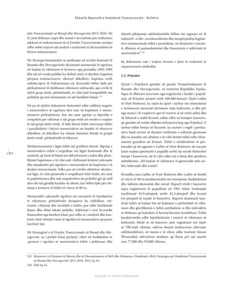 1 8 0
Shkolla Rajonale e Drejtësisë Tranzicionale - Buletin
Fondi për të Drejtën Humanitare
jtën Tranzicionale në Bosnjë dhe Hercegovinë 2012-2016. Në
të, janë deﬁnuar caqet dhe masat e nevojshme për realizimin
adekuat të mekanizmave të së Drejtës Tranzicionale, mirëpo
edhe është nxjerrë një analizë e realizimit të deritanishëm të
këtyre mekanizmave.
Në Strategji konstatohet se pothuajse në secilën komunë të
Bosnjës dhe Hercegovinës ekzistojnë memoriale të ngritura
në kujtim të viktimave të krimeve nga periudha 1992-1995
dhe atë në vende publike ku shihen mirë, si sheshet, hapësira
përpara institucioneve, oborret shkollore, hapësira rreth
udhëkryqeve të frekuentuara etj. Kryesisht bëhet fjalë për
përkujtimore të dedikuara viktimave ushtarake, apo civile të
njërit grup etnik, përkatësisht, të cilat janë kompatibile me
politikat që janë dominante në atë bashkësi lokale.315
Në po të njëjtin dokument theksohet edhe ndikimi negativ
i memorialeve të ngritura deri tani në kuptimin e monu-
menteve përkujtimore, kur ato janë ngritur si shprehje e
rrespektit për viktimat e një grupi etnik në vendet e vuajtjes
të një grupi tjetër etnik. Si fakt shtesë është nënvizuar efekti
i pavolitshëm i këtyre memorialeve në kuadër të oborreve
shkollore, të shkollave ku vijojnë mësimin fëmijë të grupit
tjetër etnik, përkatësisht të kthyerit.
Mosharmonizimi i ligjit është një problem shtesë. Ngritja e
memorialeve është e rregulluar me ligjet kantonale dhe të
entitetit, që kanë të bëjnë me shfrytëzimin e tokës dhe plani-
ﬁkimit hapësinor, e të cilat nuk i deﬁnojnë kriteret relevante
dhe standardet për ngritjen e memorialeve në kuptimin e të
drejtës tranzicionale. Edhe pse në nivelin shtetëror ekzisto-
jnë ligje, të cilat pjesërisht e rregullojnë këtë fushë, ato janë
të paplotësuara dhe nuk respektohen në praktikë gjë që sjell
deri tek një gjendje kaotike në shtete, kur bëhet fjalë për vik-
timat e krimeve të luftës të viteve të 90-ta.
Memorialet zakonisht ngrihen me iniciativë të familjarëve
të viktimave, përkatësisht shoqatave ku mblidhen, vet-
eranët, viktimat dhe invalidët e luftës, por edhe bashkësitë
fetare dhe elitat lokale politike. Ndërtimi i tyre kryesisht
ﬁnancohet nga buxheti lokal, por edhe ai i entitetit dhe kan-
tonit. Janë vërejtur raste të ngritjes së memorialeve pa pasur
kurrfarë leje.
Në Strategjinë e të Drejtës Tranzicionale në Bosnjë dhe Her-
cegovinë, sa i përket kësaj pyetjeje, vihet në konkludim se
„procesi i ngritjes së memorialeve është i politizuar dhe
shpreh pikëpamje njëdrejtimëshe lidhur me ngjarjet në të
kaluarën“ si dhe „moskoordinimi dhe mospërputhja legjisla-
tive-institucionale është e pranishme, në drejtimin e inicim-
it, dhënies së pajtueshmërisë dhe ﬁnancimin e ndërtimit të
memorialeve“.316
Ky dokument nuk i trajton format e tjera të realizmit të
reparacioneve simbolike.
1.2. Prijedor
Qyteti i Prijedorit gjendet në pjesën Veriperëndimore të
Bosnjës dhe Hercegovinës, në entitetin Republika Srpska.
Sipas të dhënave jozyrtare nga regjistrimi i fundit i popull-
sisë, në Prijedor jetojnë rreth 100.000 banorë. Gjatë Luftës
së Dytë Botërore, ky rajon ka qenë i njohur me intensitetin
e rezistencës nacional-çlirimtare ndaj fashizmit, si dhe për
nga numri i të vuajturve apo të vrarëve si në rrëzë ashtu dhe
në fshatrat e malit Kozarë, ashtu edhe në kampin Jasenovc,
që gjendet në vetëm dhjetëra kilometra larg nga Prijedori. E
njohur është beteja në Kozarës, ku numër i vogël i partiza-
nëve kanë arritur të thyejnë rrethimin e ushtrisë gjermane
dhe ta mundin atë, dëshmi e së cilës betejë është edhe Mon-
umenti grandioz në Kozarë. Është e rëndësishme të për-
mendet që në ngjarjet e Luftës së Dytë Botërorë, në veçanti
kanë vuajtur pjesëtarët e popullit serbë, ku serish theksohet
kampi i Jasenovcit, në të cilin edhe sot e kësaj dite qëndron
mbishkrimi: „Në kujtim të viktimave të gjenocidit mbi ser-
bët, hebrenjtë dhe romët“.
Periudha mes Luftës së Dytë Botërore dhe Luftës së fundit
të viteve të 90-ta karakterizohet me mirëqenie, bashkëjetesë
dhe lulëzim ekonomik dhe social. Raporti etnik i banorëve
sipas regjistrimit të popullsisë në 1991 është: boshnjakë
myslimanë 43.9-përqind, serbë 42.3-përqind dhe kroatë
6.6-përqind të totalit të banorëve. Raporti dominant kun-
drejt luftës së kaluar bie në kujtimin e përbashkët të vikti-
mave dhe gloriﬁkimin e luftës antifashiste si dhe individëve
të theksuar që kujtohen si heronj/heroina kombëtare. Është
karakteristike edhe hipërbolizimi i numrit të viktimave të
fashizmit, thënë se në Jasenovc janë regjistruar më tepër
se 700-mijë viktima, ndërsa shumë institucione relevante
ndërkombëtare, në mesin e të cilave edhe Instituti Simon
Wiesenthal, shfrytëzon studime, që ﬂasin për një numër
mes 77.000 dhe 93.000 viktima.
315 Ministria e të Drejtave të Njeriut dhe të Zhvendosurëve të BeH dhe Ministria e Drejtësisë e BeH, Strategjia për Drejtësinë Tranzicionale
në Bosnjë dhe Hercegovinë, 2012-2016, 2012, fq. 62.
316 Ibid, fq. 61.
 