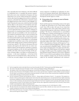 2 1 1
Regional School for transitional justice – Journal
Humanitarian Law Center
tims, especially those from Srebrenica, who ﬁnd it diﬃcult
to comprehend how it is possible that persons responsi-
ble for the worst crime committed on European soil since
World War II are set free without having been acquitted.81
On the other hand, the judgment has served as a pretext for
numerous unfounded but inﬂammatory statements about
the alleged innocence of the convicts or their allegedly “un-
lawful” detention for many years, which has had irreversibly
adverse eﬀects on the process of reconciliation and conﬁ-
dence-building in the judicial organs on the already politi-
cally sensitive territory of Bosnia and Herzegovina. In sum,
it can be argued that these events constitute a milestone in
the processes of a transitional justice based on establishing
judicial truth and accountability as the only seriously pre-
sent method of transitional justice in post-war Bosnia and
Herzegovina. Like a domino eﬀect, several related events
have destroyed the belief in justice that had been heretofore
so painstakingly built up. In what follows, we will attempt
to explain how it could have come to that, and what factors
inﬂuenced the “deluge of justice in Bosnia and Herzegovina,”
as some have called it.82
We will try to deconstruct the new
situation with regard to the trials for the war crimes com-
mitted in Bosnia and Herzegovina, pointing to its genesis,
with special emphasis on the role and responsibility of the
ECtHR as the body of the Council of Europe and the pro-
tector of human rights, in its failure to ascribe greater im-
portance – in the cases it adjudicates – to the issue of the
fragile processes of transitional justice. These processes, as
it turns out, can easily collapse, even if only because of too
narrow, imprecise or insuﬃcient an explanation of a deci-
sion by one European judicial body, which ultimately may
seriously impede the process of reconciliation in Bosnia and
Herzegovina and the region as a whole.
II Prosecution of war crimes in cases in Bosnia
and Herzegovina
Bosnia and Herzegovina is the leading country in the region
as regards the prosecution of war crimes before national
courts. Since 1992, to date, 343 cases of war crimes have
been completed with a ﬁnal verdict before national courts
in Bosnia and Herzegovina, while about 1,300 more are still
pending.83
The focus on criminal justice as a precondition
for lasting peace in Bosnia and Herzegovina is woven into
the very Constitution of Bosnia and Herzegovina, which
is also an integral part of the Dayton Peace Accord.84
The
ﬁrst war crimes trials were conducted on the territory of to-
day’s Federation of Bosnia and Herzegovina even before the
end of the conﬂict (1992-1995).85
From 1992 until March 1,
2003,86
in the Federation of Bosnia and Herzegovina 79 cas-
es were completed with ﬁnal judgments, while not a single
case was prosecuted in Republika Srpska.87
However, more
serious steps in bringing justice were taken only after Reso-
lution 1503 of the United Nations (UN) had been adopted
on August 18, 2003 as part of the completion strategy of the
International Criminal Tribunal for the Former Yugoslavia
(ICTY). As one of the key preconditions for the realization
of the completion strategy, the UN Security Council had
called for the immediate establishment and commence-
81 See for example the article in the daily Dnevni avaz from November 20, 2013: “Victims pack up and ﬂee Podrinje again.“
82 The article in the daily Dani from November 15, 2013: „(Structural Dialogue) Deluge of BH Judiciary“.
83 The statistics of the Court of Bosnia and Herzegovina, received after the inquiry on March 10, 2014. According to the oﬃcial website of
the War Crimes Prosecutor of the Republic of Serbia, 36 war crimes cases have been completed in Serbia (website accessed on January
29, 2014: http://www.tuzilastvorz.org.rs/html_trz/pocetna_lat.htm). In Croatia, 122 war crimes cases have been completed so far (Doku-
menta’s oﬃcial web page accessed on January 29, 2014).
84 See the Constitution of Bosnia and Herzegovina, Article II – Human rights and freedoms, Count 8 – Co-operation: “All competent au-
thorities in Bosnia and Herzegovina shall cooperate with and provide unrestricted access to: any international human rights monitoring
mechanisms established for Bosnia and Herzegovina, the supervisory bodies established by any of the international agreements listed in
Annex I to this Constitution, the International Criminal Tribunal for the Former Yugoslavia (and in particular shall comply with orders
issued pursuant to Article 29 of the Statute of the Tribunal), and any other organization authorized by the UN Security Council with a
mandate concerning human rights or humanitarian law.”
85 e.g. Case Sretko Damjanovic and Borislav Herak, District Military Court in Sarajevo, No. K-I-14/93 (March 12, 1993).
86 The date when the new Criminal Code of Bosnia and Herzegovina came into eﬀect, whereby war crimes cases were transferred to the
exclusive jurisdiction of the State Court of Bosnia and Herzegovina.
87 ABA/CEELI and Prosecutors Association of Bosnia and Herzegovina, War Crimes in Bosnia and Herzegovina, Criminal procedures in
Bosnia and Herzegovina, Sarajevo, 2006.
 