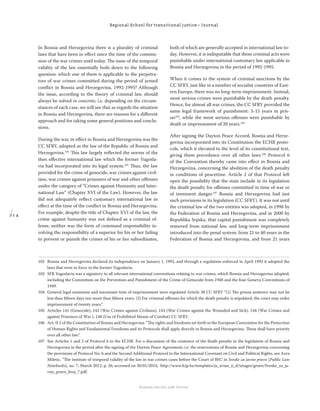 2 1 4
Regional School for transitional justice – Journal
Humanitarian Law Center
In Bosnia and Herzegovina there is a plurality of criminal
laws that have been in eﬀect since the time of the commis-
sion of the war crimes until today. The issue of the temporal
validity of the law essentially boils down to the following
question: which one of them is applicable to the perpetra-
tors of war crimes committed during the period of armed
conﬂict in Bosnia and Herzegovina, 1992-1995? Although
the issue, according to the theory of criminal law, should
always be solved in concreto, i.e. depending on the circum-
stances of each case, we will see that as regards the situation
in Bosnia and Herzegovina, there are reasons for a diﬀerent
approach and for taking some general positions and conclu-
sions.
During the war, in eﬀect in Bosnia and Herzegovina was the
CC SFRY, adopted as the law of the Republic of Bosnia and
Herzegovina.102
This law largely reﬂected the norms of the
then eﬀective international law which the former Yugosla-
via had incorporated into its legal system.103
Thus, the law
provided for the crime of genocide, war crimes against civil-
ians, war crimes against prisoners of war and other oﬀenses
under the category of “Crimes against Humanity and Inter-
national Law“ (Chapter XVI of the Law). However, the law
did not adequately reﬂect customary international law in
eﬀect at the time of the conﬂict in Bosnia and Herzegovina.
For example, despite the title of Chapter XVI of the law, the
crime against humanity was not deﬁned as a criminal of-
fense, neither was the form of command responsibility in-
volving the responsibility of a superior for his or her failing
to prevent or punish the crimes of his or her subordinates,
both of which are generally accepted in international law to-
day. However, it is indisputable that these criminal acts were
punishable under international customary law applicable in
Bosnia and Herzegovina in the period of 1992-1995.
When it comes to the system of criminal sanctions by the
CC SFRY, just like in a number of socialist countries of East-
ern Europe, there was no long-term imprisonment. Instead,
most serious crimes were punishable by the death penalty.
Hence, for almost all war crimes, the CC SFRY provided the
same legal framework of punishment: 5-15 years in pris-
on104
, while the most serious oﬀenses were punishable by
death or imprisonment of 20 years.105
After signing the Dayton Peace Accord, Bosnia and Herze-
govina incorporated into its Constitution the ECHR proto-
cols, which it elevated to the level of its constitutional text,
giving them precedence over all other laws.106
Protocol 6
of the Convention thereby came into eﬀect in Bosnia and
Herzegovina, concerning the abolition of the death penalty
in conditions of peacetime. Article 2 of that Protocol left
open the possibility that the state include in its legislation
the death penalty for oﬀenses committed in time of war or
of imminent danger.107
Bosnia and Herzegovina had just
such provisions in its legislation (CC SFRY). It was not until
the criminal law of the two entities was adopted, in 1998 by
the Federation of Bosnia and Herzegovina, and in 2000 by
Republika Srpska, that capital punishment was completely
removed from national law, and long-term imprisonment
introduced into the penal system: from 21 to 40 years in the
Federation of Bosnia and Herzegovina, and from 21 years
102 Bosnia and Herzegovina declared its independence on January 1, 1992, and through a regulation enforced in April 1992 it adopted the
laws that were in force in the former Yugoslavia.
103 SFR Yugoslavia was a signatory to all relevant international conventions relating to war crimes, which Bosnia and Herzegovina adopted,
including the Convention on the Prevention and Punishment of the Crime of Genocide from 1948 and the four Geneva Conventions of
1949.
104 General legal minimum and maximum time of imprisonment were regulated Article 38 CC SFRY “(1) The prison sentence may not be
less than ﬁfteen days nor more than ﬁfteen years. (2) For criminal oﬀenses for which the death penalty is stipulated, the court may order
imprisonment of twenty years.”
105 Articles 141 (Genocide), 142 (War Crimes against Civilians), 143 (War Crimes against the Wounded and Sick), 144 (War Crimes and
against Prisoners of War ), 148 (Use of Prohibited Means of Combat) CC SFRY.
106 Art. II 2 of the Constitution of Bosnia and Herzegovina: “The rights and freedoms set forth in the European Convention for the Protection
of Human Rights and Fundamental Freedoms and its Protocols shall apply directly in Bosnia and Herzegovina. These shall have priority
over all other law.“
107 See Articles 1 and 2 of Protocol 6 to the ECHR. For a discussion of the existence of the death penalty in the legislation of Bosnia and
Herzegovina in the period after the signing of the Dayton Peace Agreement, i.e. the reservations of Bosnia and Herzegovina concerning
the provisions of Protocol No. 6 and the Second Additional Protocol to the International Covenant on Civil and Political Rights, see Azra
Miletic, “The institute of temporal validity of the law in war crimes cases before the Court of BH,” in Sveske za javno pravo [Public Law
Notebooks], no. 7, March 2012, p. 26, accessed on 30/01/2014, http://www.fcjp.ba/templates/ja_avian_ii_d/images/green/Sveske_za_ja-
vno_pravo_broj_7.pdf.
 