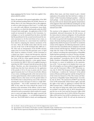 2 2 0
Regional School for transitional justice – Journal
Humanitarian Law Center
lower sentences had the former Code been applied. (Em-
phasis added by author)
Hence, the question of the general applicability of the 2003
CC BH remained pending before the ECtHR. However, we
believe there to be clear indications that in this judgment,
as well as in other decisions of this Court,124
it is likely that
in a case with vastly diﬀerent circumstances (mass death,
for example), or in which the death penalty under the SFRY
Criminal Code would apply– the application of the CC BH
would not necessarily be contrary to the Convention. Ac-
cordingly, as it can be concluded from the above cited §69,
had the punishment for the accused moved toward the stat-
utory maximum (i.e. for the worst forms of war crimes, or
genocide), the decision on a more lenient law would have
been made by comparing the statutory maximums of the
two laws. There, the ECtHR clearly sided with the recent
case law of the Court of BH developed after 2009 (see n.
39). Only such an interpretation of the ECtHR’s decision
makes sense if we know that this particular court, in April
2012, found no violation of Article 7 of the Convention in
a related case, Simsic v. Bosnia and Herzegovina, when the
2003 CC BH had been applied to a person convicted before
the Court of BH for crimes against humanity. Moreover,
the ECtHR found that whenever a crime against human-
ity is involved, the 2003 CC BH is to be applied, bearing in
mind that the SFRY Criminal Code did not provide for that
oﬀense. Therefore, any other interpretation of the ECtHR
would mean that this Court advocates for the application
of the penalty of 10 to 45 years in prison only for crimes
against humanity, but 5 to 15-20 years for all other oﬀenses
of war crimes, including genocide as the most serious form
of crime against humanity, which would certainly seem very
unlikely However, what seems to be the greatest failure of
the ECtHR is that it reduced the key issue of the criteria for
assessing the severity and types of crimes to a single deﬁn-
ing parameter – “loss of life,” mentioned only in passing
(§69). In fact, when the Court reduced the essence of its
position to the seriousness of the oﬀense, it had to simul-
taneously deﬁne, in a more precise manner, the parameters
relevant for such an assessment, which would serve as guid-
ance to courts and judges when they apply in practice the
basic ratio of this judgment – i.e. an individual approach to
each case. The ECtHR failed to clearly and unambiguously
address these issues, and chose instead to give a limited
explanation of its position that there had been a violation of
Article 7 of the Convention, limiting its position – a little too
much perhaps – to the circumstances of the case at hand. In
this way, it left room for diametrically opposite interpretations
of the judgment which indeed followed, including the one that
currently permeates the controversial decisions of the Consti-
tutional Court of BH.
The reactions to the judgment of the ECtHR that ensued
immediately afterward demonstrate the full accuracy of
the claims about its inherent ambiguities. On the politically
sensitive ground of post-conﬂict Bosnia and Herzegovina,
the verdict was greeted with triumphant statements by poli-
ticians, obviously attaching much greater signiﬁcance to the
judgment than did the European Court itself. Far outside the
context of the judgment, the following statements could be
found in the days immediately after its adoption in the local
media in Bosnia and Herzegovina: “Radojicic: Kreso should
resign after the verdict in the Maktouf case125
[...] This, he
says, conﬁrms everything that representatives of Republika
Srpska had been pointing to in terms of “the bias, incompe-
tence and unprofessionalism of the Court of BH and some
other institutions”” (www.klix.ba, July 18, 2013); “Milorad
Dodik, President of Republika Srpska, said yesterday that
the decision is a source of satisfaction to the representa-
tives of RS. “I do not expect to be thanked, but in any case
this will strengthen our future political struggle against the
Court and the Prosecutor’s Oﬃce of BH””(Nezavisne no-
vine, July 19, 2013);“The European Court of Human Rights
in Strasbourg [...] conﬁrms the “rottenness” of the judicial
system of Bosnia and Herzegovina”, said the Acting Director
of the Center for Research on War, War Crimes and Miss-
ing Persons of Republika Srpska Milorad Kojic (www.klix.
ba, July 18, 2013); “The statement by BORS126
says that the
Court of BH intentionally violates human rights, especially
the rights of the Serbs, by applying in criminal trials the
2003 Criminal Code [...] BORS notes that according to this
law, only Serbs are being tried, while Croats and Bosniaks
are excluded” (www.klix.ba, July 18, 2013); Immediately re-
peal the Law on the Court and the Prosecutor’s Oﬃce of BH
(title in www.pressrs.ba, July 19, 2013); Will the Prosecutor’s
Oﬃce of BH and the Court of BH to abolished now? (title in
Dnevni list, August 2, 2013); We will seek the dismissal of
124 See Šimšić v. Bosnia and Herzegovina, No. 51552/10, Judgment from April 10, 2012.
125 Igor Radojičić is the President of the People’s Assembly of Republika Srpska. Meddžida Kreso is the President of the Court of BiH.
126 BORS: Boračka organizacija Republike Srpske (Veterans’ Organizationof Republika Srpska).
 