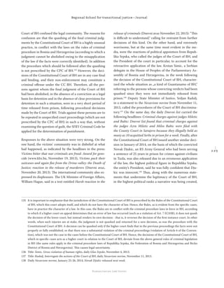 2 2 3
Regional School for transitional justice – Journal
Humanitarian Law Center
Court of BH confused the legal community. The reasons for
confusion are that the quashing of the ﬁnal criminal judg-
ments by the Constitutional Court of BH is a highly unusual
practice, in conﬂict with the laws on the rules of criminal
procedure in Bosnia and Herzegovina (according to which a
judgment cannot be abolished owing to the misapplication
of the law if the facts were correctly identiﬁed). In addition
the procedure which should be followed after the quashing
is not prescribed by the CPC of BH.135
However, the deci-
sions of the Constitutional Court of BH are in any case ﬁnal
and binding, and their non-enforcement may constitute a
criminal oﬀense under the CC BH. Therefore, all the per-
sons against whom the ﬁnal judgment of the Court of BH
had been abolished, in the absence of a conviction as a legal
basis for detention and in the absence of clear provisions for
detention in such a situation, were in a very short period of
time released from prison, following procedural decisions
made by the Court of BH. Trials against these persons are to
be repeated in unspeciﬁed court proceedings (which are not
prescribed by the CPC of BH) in such a way that, without
examining the question of guilt, the SFRY Criminal Code be
applied for the determination of punishment.
Responses to the above situation were very strong. On the
one hand, the victims’ community was in disbelief at what
had happened, as indicated by the headlines in the press:
Victims bitter that war criminals are freed: Award for geno-
cide (www.klix.ba, November 19, 2013), Victims pack their
suitcases and again ﬂee from the Drina valley: the Death of
Justice; reaction to the release of murderers (Dnevni avaz,
November 20, 2013). The international community also ex-
pressed its displeasure. The UK Minister of Foreign Aﬀairs,
William Hague, said in a text entitled Harsh reaction to the
release of criminals (Dnevni avaz November 22, 2013): “This
is diﬃcult to understand,“ calling for restraint from further
decisions of this kind. On the other hand, and extremely
worrisome, but at the same time most evident in the me-
dia, were the reactions of political appointees from Repub-
lika Srpska, who called the judges of the Court of BH, and
the President of the court in particular, to account for the
retroactive application of the law. Krstan Simic, a Serbian
delegate in the House of Peoples of the Parliamentary As-
sembly of Bosnia and Herzegovina, in the week following
the decision of the Constitutional Court of BH, character-
ized the whole situation as „a kind of Guantanamo of BH,”
referring to the persons whose convicting verdicts had been
quashed since they were not immediately released from
prison.136
Deputy State Minister of Justice, Srdjan Radulj,
in a statement to the Nezavisne novine from November 11,
2013, called the procedures of the Court of BH discrimina-
tory.137
On the same day, the daily Dnevni list carried the
following headlines: Criminal charges against judges Miletic
and Babic: Dnevni list found that criminal charges against
the judges Azra Miletic and Milos Babic were ﬁled with
the County Court in Sarajevo because they illegally held as
many as 10 acquitted Serbs in prison for a week. Finally, after
the Constitutional Court of BH issued another similar deci-
sion in January of 2014, on the basis of which the convicted
Novak Djukic, an RS Army General who had been serving
a sentence of 25 years in prison for crimes against civilians
in Tuzla, was also released due to an erroneous application
of the law, the highest political ﬁgure in Republika Srpska,
the entity’s President, said he was fully conﬁdent that Dju-
kic was innocent.138
Thus, along with the numerous state-
ments that undermine the legitimacy of the Court of BH,
in the highest political ranks a narrative was being created,
135 It is important to emphasize that the jurisdiction of the Constitutional Court of BH is prescribed by the Rules of the Constitutional Court
of BH, which this court adopts itself, and which do not have the character of law. Hence, the Rules, as is evident from the speciﬁc cases,
have in practice the character of a law. In this case, the Rules are in conﬂict with the criminal procedure laws in force in BH, according
to which if a higher court on appeal determines that an error of law has occurred (such as a violation of Art. 7 ECtHR), it does not quash
the decision of the lower court, but instead renders its own decision - that is, it reverses the decision of the ﬁrst-instance court. In other
words, when such injuries are at stake, the judgment is not quashed and returned for a new decision, as was the procedure with the
Constitutional Court of BH. A decision can be quashed only if the higher court ﬁnds that in the previous proceedings the facts were not
properly or fully established, or that there was a substantial violation of the criminal proceedings (violation of Article 6 of the Conven-
tion), which was not the case in the cases before the Constitutional Court of BH. Hence, the decisions of the Constitutional Court of BH,
which in speciﬁc cases acts as a higher court in relation to the Court of BH, deviate from the above general rules of criminal legislation
in BH (the same rules apply in the criminal procedure laws of Republika Srpska, the Federation of Bosnia and Herzegovina and Brcko
District of Bosnia and Herzegovina). This causes legal uncertainty.
136 Title: Simic, Gross violation of human rights, daily Glas Srpske, November 4, 2013.
137 Title: Radulj, Interrogate the actions of the Court of BH, daily Nezavisne novine, November 11, 2013.
138 Daily Nezavisne novine, January 25-26, 2014, Novak Djukic released next week.
 