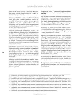 2 4
Regionalna škola tranzicione pravde - Zbornik
Fond za humanitarno pravo
tokom opsade Sarajeva od strane Armije Bosne i Hercegov-
ine i Policije Republike Bosne i Hercegovine, a samo se po-
tenciralo stradanje Bošnjaka.71
Tako zastupnik SNSD-a u parlamentu BiH Slavko Jovičić
Slavuj ističe: „Istina je postala opšta ﬁkcija, mada bi isti-
na trebalo da bude osnovni preduslov za sve drugo, treće
(...) Mada je istina jedna i nedjeljiva i niko na istinu nema
ekskluzivno pravo, eto, bošnjačka politička, intelektualna i
medijska elita potpuno je neopravdano prigrabila sebi pravo
da samo oni budu tumači te istine.“72
Zaključak parlamentarnih rasprava o ovoj inicijativi je bio
da se stradanje Srba ne može odvojiti od stradanja ostalih
etničkih zajednica u Sarajevu. Shodno tome, Vijeće minista-
ra je 25. maja 2006. godine osnovalo Komisiju za ispitivanje
istine o stradanjima Srba, Hrvata, Bošnjaka, Jevreja i ostalih
u Sarajevu u periodu od 1992. do 1995. godine (Komisija
za Sarajevo).73
Komisija za Sarajevo formirana je pod pritis-
kom, u kontekstu političkih manipulacija i žestokih rasprava
o mandatu te komisije.74
Odmah nakon formiranja ove komisije pojavile su se nesug-
lasice između njenih članova oko mandata. Sve je kulmini-
ralo nakon što je Vijeće ministara kao osnivač na zahtijev
Komisije poslalo nejasan odgovor oko njenog mandata.
Imenovanje Cvjetka Savića koji je bio načelnik glavnog štaba
Vojske Republike Srpske za člana Komisije je za Bošnjake
bio problem.75
Čitav ovaj proces oko osnivanja Komisije pratile su kontro-
verze u javnosti kao i žestoka politizacija, što se odrazilo na
rezultat Komisije koja je jedino uradila naučno-istraživački
projekat a u suštini nikada nije ni počela da funkcionira, niti
je zvanično ukinuta.76
Komisija za istinu i pomirenje skupštine opštine
Bijeljina
Ova inicijativa je jedinstvena po tome što je rezultat lokalne
administracije i zasnovana je na izvještaju (preporukama)
međunarodnog medijatora za Bosnu i Hercegovinu, kas-
nije visokog predstavnika u Bosni i Hercegovini Christiana
Schwarza-Shillinga o Bijeljini od 15. septembra 2004. go-
dine. Međutim, Komisija je osnovana tek 2008. godine.77
Komisija je svo vrijeme imala podršku opštine, prvenst-
veno načelnika, kao i nekih organizacija civilnog društva, a
sa nevladinom ogranizacijom Istina, pravda i pomirenje iz
Tuzle je potpisan protokol o saradnji.78
Organizacije civilnog društva u Bijeljini - najvećim djelom
udruženja žrtava Bošnjaka i Srba kao i NVO-i za ljudska
prava - bile su upoznate sa radom Komisije i vrlo kritične
prema njemu. One nisu imale uvjerenje da ova Komisija
ima kredibilitet i da može utvrditi istinu o zločinima koji su
počinjeni u opštini Bijeljina. Problematično za njih je bilo
ko sve javno podržava rad Komisije, tj. koje su sve osobe
direktno povezane sa ovim tijelom (jer je na konferenciji o
stradanju djece u Bijeljini bila prisutna osoba koja se nalazila
u mreži za podršku haškom optuženiku Ratku Mladiću), kao
i da li je opština Bijeljina zaista spremna da podrži njen rad,
kao i predloženi sastav Komisije.
Komisija početkom 2009. godine dostavlja završni izvještaj
odbornicima skupštine opštine na raspravu i usvajanje, koji
na kraju nije usvojen.
U preporukama za osnivanje Komisije jasno se insistira na
transparentnosti procesa koji treba da bude zasnovan na
konsultacijama.
71 Dostupno na: http://forum.sarajevo-rs.com/index.php?/topic/2923-komisija-pogresna-misija/, pristupljeno: januar 2014.
72 Dostupno na: http://www.koreni.net/modules.php?name=News&ﬁle=print&sid=1307, pristupljeno: januar 2014.
73 Dostupno na: http://www.civilnodrustvo.ba/ﬁles/docs/UNDP/Mehanizmi_suocavanja_s_prosloscu.exe.pdf, pristupljeno: januar 2014, str. 6.
74 Dostupno na: http://www.mrezapravde.ba/mpbh/mpbh_ﬁles/ﬁle/Izvjestaj%20o%20trazenju%20istine.pdf, pristupljeno: januar 2014, str. 11.
75 Dostupno na: http://www.mpr.gov.ba/web_dokumenti/Vodic%20kroz%20tranzicijsku%20pravdu%20u%20BiH.pdf, pristupljeno: januar
2014, str. 64-65.
76 Dostupno na: http://www.mpr.gov.ba/web_dokumenti/Vodic%20kroz%20tranzicijsku%20pravdu%20u%20BiH.pdf , pristupljeno: januar
2014, str. 66.
77 Dostupno na: http://www.mpr.gov.ba/web_dokumenti/Vodic%20kroz%20tranzicijsku%20pravdu%20u%20BiH.pdf, pristupljeno: januar
2014, str. 66.
78 Dostupno na: http://www.fondacija-ipp.ba/novosti/Protokol_o_saradnji[1].doc, pristupljeno: januar 2014.
 