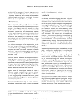 8 9
Regionalna škola tranzicione pravde - Zbornik
Fond za humanitarno pravo
lja vid simboličke reparacije, već naprotiv njegovu potpunu
suprotnost. Upornim odbijanjem da se žrtve priznaju, kao
i sistematski otpor da se obeleže mjesta stradanja žrtava
Prijedora nesrpske nacionalnosti, predstavljaju kontinuitet
viktimizacije žrtava i njihovih članova porodica.
6. Komemoracije
Tokom poslijeratnih godina pa sve do danas su u Prijedoru
održane mnogobrojne komemoracije nesrpskim civilnim
žrtvama iz proteklog rata. Uglavnom se radilo o vjerskim
manifestacijama na kojima su povremeno prisustvovali i
predstavnici lokalnih vlasti sa gradonačelnikom Markom
Pavićem na čelu. U pitanju su zatvoreni događaji, mahom
u vjerskim objektima, na kojima su uglavnom bile prisut-
ne preživjele žrtve, porodice žrtava i građani iste nacional-
ne pripadnosti kao i žrtve. Na komemoracijama u javnom
prostoru nikada nisu prisustvovali lokalni zvaničnici srpske
nacionalnosti.
Prva zvanična obilježavanja počinju sa masovnijim povrat-
kom, pa se tako prvo obilježavanje stradalog nesrpskog sta-
novništva desilo 21. avgusta 2002. godine na desetu godišnji-
cu egzekucije civila na Korićanskim stijenama. Nakon toga
su usljedile i druge komemoracije, organizovane uglavnom
od strane Udruženja logoraša „Prijedor 92” i Udruženja Pri-
jedorčanki „Izvor”.
Osim toga, postojali su pokušaji organizovanja komemora-
cija, ali i protesta u javnom prostoru povodom nezadovolja-
vajućeg odnosa dominantnog političkog diskursa prema
događajima iz nedavne prošlosti. Na ovim događajima nisu
do sada ni učestvovali, a ni organizovali ih predstavnici lo-
kalnih vlasti. Nasuprot, često su ova javna okupljanja bila
predmet zabrana od strane policijskih institucija.
Svakako jedan od najznačajnijih događaja u kome je
obilježeno stradanje građana Prijedora nesrpske nacional-
nosti jeste obilježavanje Međunarodnog dana bijelih traka,
31. maja, organizovano od strane inicijative civilnog društva
„Jer me se tiče”, neformalne grassroots građanske platforme
za suočavanje sa prošlošću.
Ovakvi slučajevi dovoljno ukazuju na odnos zvaničnika,
predstavnika lokalnih vlasti i legalno izabranih predstavnika
naroda o teškim događajima iz prošlosti.
7. Zaključak
Ostvarivanje simboličkih reparacija, kao mjere vlasti pre-
duzete sa ciljem da se na simbolički način prizna istina o
zločinima i kršenju ljudskih prava u prošlosti, predstavlja je-
dan od najvažnijih preduslova saniranja posljedica sukoba i
masovnog kršenja ljudskih prava.320
Iako su njihove funkcije
mnogostruke - od edukativne zbog podizanja svijesti bu-
dućih generacija, te samim tim i prevencije budućih konﬂi-
kata, do odavanja počasti žrtvama, izražavanja solidarnosti
i izgradnji kolektivog sjećanja na masovna kršenja ljudskih
prava iz prošlosti - treba posebno istaći i da one sve češće,
pogotovo u kontekstima gdje je posebno komplikovano na-
praviti sveobuhvatan program materijalnih reparacija, pred-
stavljaju i prihvatljiv način izgradnje i vraćanja povjerenja
žrtava u institucije sistema, kroz simbolički vid priznanja
njihove patnje. One takođe treba da predstavljaju i jedan
od najsnažnijih mehanizama koji treba da spriječi negiranje
zločina.321
Sa druge strane, prethodna analiza stanja simboličkih repa-
racija u Prijedoru tjera na zaključak da u ovom slučaju sim-
boličke reparacije ne ispunjavaju nijednu od svojih funkcija.
U nekim slučajevima, poput memorijala poginulim pripad-
nicima oružanih snaga Vojske Republike Srpske podignu-
tim na mjestima stradanja civila nesrpske nacionalnosti,
simboličke reparacije predstavljaju spomenike zvaničnom
narativu o prošlosti u lokalnoj zajednici, prepunom pori-
canja patnje drugoga. Izjave zvaničnika lokalne zajednice o
događajima iz bliske prošlosti i zločinima, dodatno unizuju
i vrijeđaju preživjele žrtve i članove porodica. Sa druge stra-
ne, inicijative civilnog društva ili udruženja članova porodi-
ca žrtava, iako značajne, ne mogu predstavljati adekvatnu
zamjenu za ono što lokalne političke elite imaju obavjezu da
čine ali to uporno odbijaju.
Slučaj Prijedor stoga predstavlja jedan od najboljih primjera
kako simboličke reparacije, kada su neadekvatne, djelimič-
ne, bazirane na iskrivljenoj slici o prošlosti, ili samo rezultat
privatnih inicijativa, mogu postati uspješan mehanizam za
ponovnu viktimizaciju žrtava i nastavak njihovih patnji.
319 Snimak emisije „Puls“ BN Televizije od 31. oktobra 2013. godine u vlasništvu Centra za mlade „KVART“ iz Prijedora.
320 Fond za humanitarno pravo, Vodič kroz reparacije, 2010, str. 7.
321 Ibid.
 