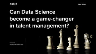 Can Data Science
become a game-changer
in talent management?
Case Study
Experiment
by ELEKS Data Science team
 