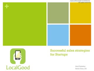 +
Successful sales strategies
for Startups
Amit Padalkar
Santa Clara, CA
myLocalGood LLC Confidential.
All rights reserved
 