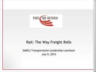 Rail: The Way Freight Rolls
SAMCo Transportation Leadership Luncheon
July 9, 2012
 