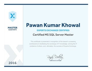 MASTERMASTER
50,000 POINTS50,000 POINTS
20162016
Certified MS SQL Server Master
EXPERTS EXCHANGE CERTIFIED
Pawan Kumar Kho...