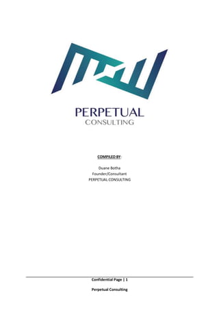 Confidential Page | 1
Perpetual Consulting
COMPILED BY:
Duane Botha
Founder/Consultant
PERPETUAL CONSULTING
 