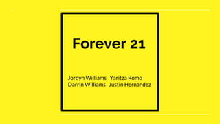 Forever 21
Jordyn Williams Yaritza Romo
Darrin Williams Justin Hernandez
 