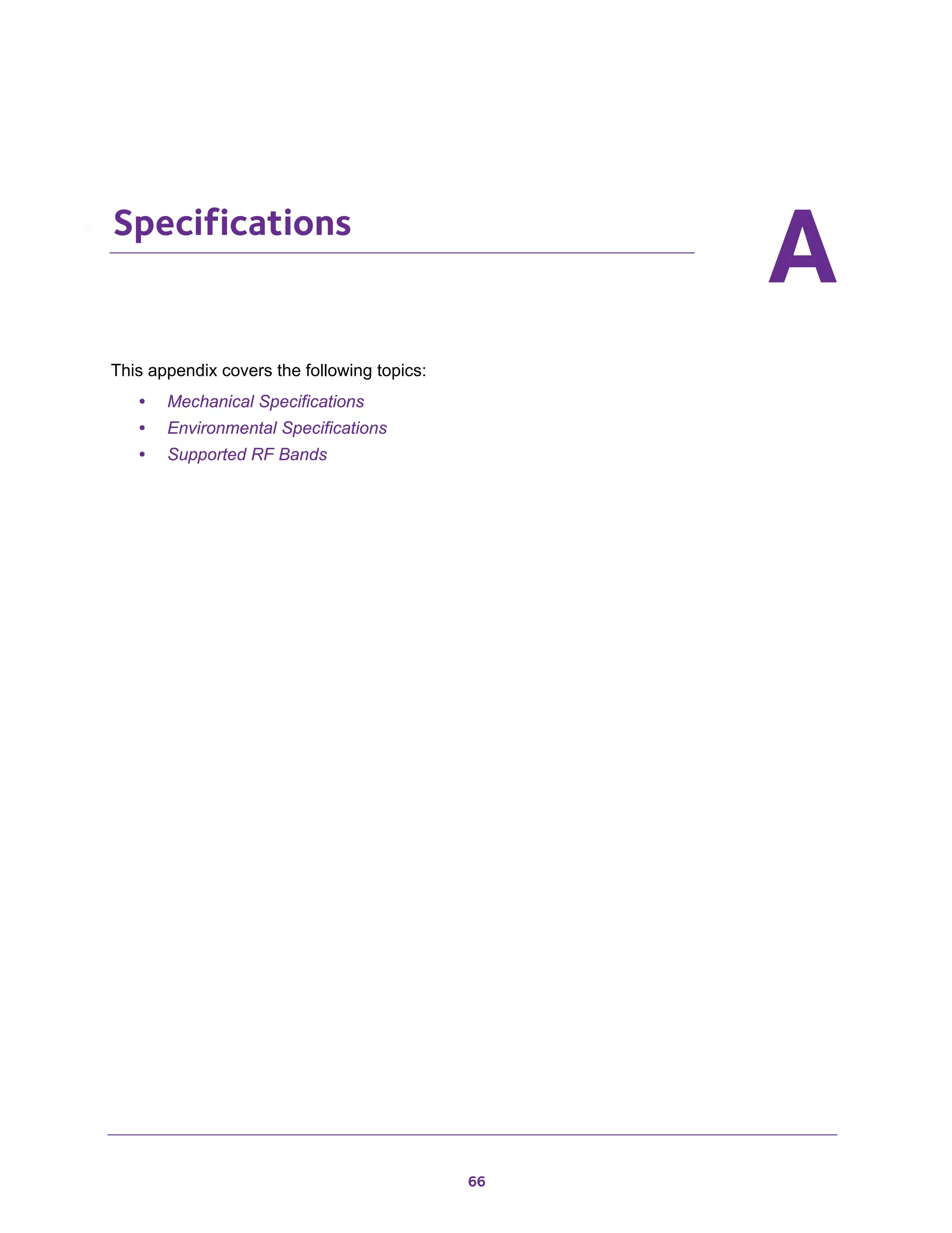66
AA. Specifications
This appendix covers the following topics:
• Mechanical Specifications
• Environmental Specifications
• Supported RF Bands
 