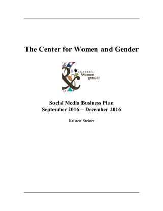 The Center for Women and Gender
Social Media Business Plan
September 2016 – December 2016
Kristen Steiner
 