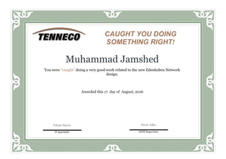 Muhammad Jamshed
You were “caught” doing a very good work related to the new Edenkoben Network
design.
Awarded this 17 day of August, 2016
CAUGHT YOU DOING
SOMETHING RIGHT!
Fabian Simon
IT Specialist
Horst Adler
GIOS Supervisor
 