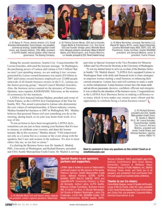 17LATINAStyle Vol. 22, No. 4, 2016 www.latinastyle.com
(L-R) Nancy R. Porzio, district director, U.S. Small
Business Administration; Erica Erdozain, vice president,
commercial lending, Seattle Metropolitan Credit
Union; and, Aracely Godinez, CPA, MBA, president
of ALPFA Seattle, internal auditor, office internal
governance, The Boeing Company.
(L-R) Patricia Carrion Moras, CEO and co-founder,
Utopia Media & Entertainment, LLC; Tere Carral,
CEO and founder, Bridge Latino; Michelle Marie
Font, bilingual outreach coordinator, Make-A-Wish®
Alaska and Washington; and Amalia Martino,
co-founder, principal & CEO, Revel Creative Group.
(L-R) Maria Barrientos, principal, Barrientos LLC;
Dianne M. Segura, M.P.A., owner, Segue Enterprises;
Carolina Montibelli-Hajny MSF, SSPS, CEO, IBC
Practitioner, Kolbe Certified, Seattle NSHMBA
president; and Adriana Medina, owner &
president, Fuerte Fitness.
(L-R) Richard Romero,
president and CEO, Seattle
Metropolitan Credit Union;
Dr. Sandra E. Madrid,
Ph.D.; M. Lorena González,
Councilmember, Seattle
City Council; Adriana
Medina, president and
owner, Fuerte Fitness; and
Veronica Quintero, reporter,
anchor, KNDU-TV.
Special thanks to our sponsors,
partners and supporters.
LATINA Style is thrilled to count on Nationwide's
continued support as title sponsor of the series.
Platinum Sponsor: Seattle Metropolitan Credit
Union. National Partners: SCORE, ALPFA,
NAWBO, WIPP, NALEO, WBENC, WPO, and
CapitalWirePR. Community Partners: La Raza
del Noroeste, Actitud Latina, ALPFA Seattle,
Bellevue College Foundation, Business Impact
NW, El Centro La Raza, El Mundo Newspaper,
Girl Scouts of Western Washington, Latino City
Employees, LULAC WA, NSHMBA Seattle, OYE
Media Productions, SCORE Seattle, SHPE,
During the awards luncheon, Seattle City Councilmember M.
Lorena González, delivered the keynote message. “In Washington,
the purchasing power of Latinos and Latinas is $18.3 billion! But
we aren’t just spending money, we are making it too: revenue
generated by Latino-owned businesses was nearly $10 billion in
2007 and Latino-owned business employed over 23,000 people
statewide of all female business owners in the U.S., Latinas are
the fastest growing group,” shared Council Member González.
Also, the business series counted on the presence of Veronica
Quintero, news reporter, KNDO/KNDU Television, as the mistress
of ceremonies for the luncheon.
LATINA Style honored Adriana Medina, president and owner of
Fuerte Fitness, as the LATINA Style Entrepreneur of the Year for
Seattle, WA. This award is presented to Latinas who demonstrate
the core values of entrepreneurship. A fitness industry veteran,
Medina founded her business in 2007 in Wallingford, WA. Medina
believes that personal fitness isn't just something you do in the
morning, during lunch, or on your way home from work; it's a
way of life.
“It was an honor to have been recognized by LATINA Style,
sometimes you are just so busy running your business that it's nice
to reassess, to celebrate your victories, and share the lessons
learned; like in this occasion,” Medina shared. “I felt empowered
not only as a Latina but as a woman at the event along with the
speakers that I met and women in the audience. It's nice to meet
others like me, to not feel so alone.”
Co-chairing the Business Series were Dr. Sandra E. Madrid,
PhD., University of Washington, and Richard Romero, president
and CEO, Seattle Metropolitan Credit Union. Dr. Madrid is serving
part-time as Special Assistant to the Vice President for Minority
Affairs and Vice Provost for Diversity at the University of Washington.
“It was my distinct honor to serve as co-chair of the Business Series
in Seattle,” Dr. Madrid shared. “LATINA Style equipped Latinas in
Washington State with skills and financial tools to learn strategies
to empower women starting a small business or enhancing their
current enterprise. Latinas have and will continue to make a mark
as stellar entrepreneurs. Latina business owners have the innate skills
and are driven, passionate, decisive, confident, efficient and energetic.
It was evident by the attendees of the business series. Congratulations
to the LATINA Style Business Series in making a difference to
so many which in turn makes our country more vibrant and the
opportunity to celebrate being a Latina business owner!” LS
(L-R) Michelle Marie Font and Ramon Jones, regional
vice president, western regional operations, Nationwide.
WomenofWisdom,YWCA,andSeattleLatinoFilm
Festival. Contributors: Beto Yarce; Blanca
Santander; Cameron A. Williams; Heavy
Restaurant Group; K Public Relations, Inc.; Martha
Montoya; Teresa Jones; and thank you to all
speakers and presenters that contributed their
timeandsupportourbusinessseriesconference.
Thanks to our Co-chairs:
ElaineMiceli-Vasquez,owner,ElHeraldodeBroward,
ownerofWeDoEvents,LiliamM.Lopez,president
&CEO,SouthFloridaHispanicChamberofCommerce
and, Carlos Orta, vice president, Corporate Affairs,
Carnival Corporations & plc.
Want to comment or have any questions on this article? Email us at
info@latinastyle.com
 