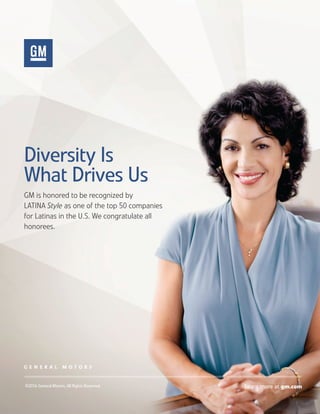 Diversity Is
What Drives Us
GM is honored to be recognized by
LATINA Style as one of the top 50 companies
for Latinas in the U.S. We congratulate all
honorees.
©2016 General Motors. All Rights Reserved. Learn more at gm.com
 