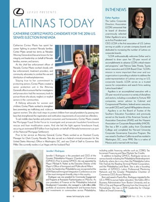 LatinasToday
6 www.latinastyle.com
INTHENEWS
Esther Aguilera
The Latino Corporate
Directors Association
(LCDA) announced that
its board of directors
unanimously selected
Esther Aguilera to serve
as its first President and
CEO. LCDA is the first association of U.S. Latinos
serving on public or private company boards and
dedicated to increasing the number of Latinos on
corporate boards.
"LCDA enthusiastically welcomes Esther and is
pleased to draw upon her 25-year record of
accomplishments to advance LCDA's critical mission
and programs," said Patricia Salas Pineda, Toyota
senior executive and LCDA Board Chair. "LCDA's
mission is more important than ever and our
organization is providing a solution to address the
underrepresentation of Latinos serving on U.S.
corporate boards. LCDA serves as a trusted
source for corporations and search firms seeking
Latino board talent."
Aguilera is an accomplished executive with a
25-year record of success in a variety of disciplines
and sectors, including a consultant to Fortune 100
companies, senior advisor to Cabinet and
Congressional Members, federal senior executive,
non-profitCEO,and Capitol Hill legislative director.
Aguilera is on the Board of Trustee of the
Southern Education Foundation and previously
served on the boards of the American Society of
Association Executives (ASAE) and the Hispanic
Association on Corporate Responsibility (HACR).
She has a BA in public policy from Occidental
College and completed the Harvard University
Corporate Governance Executive Program. She
was raised in Southern California and has resided in
Washington, D.C., since 1990. She is a native of
Mexico and is married with two boys
CATHERINE CORTEZ MASTO, CANDIDATE FOR THE 2016 U.S.
SENATE ELECTION IN NEVADA
Catherine Cortez Masto has spent her
career fighting to protect Nevada families.
Cortez Masto served two terms as Nevada’s
Attorney General and became known for her
integrity and leadership on behalf of Nevada
families, women, and seniors.
As the chief law enforcement officer of
Nevada, Cortez Masto worked closely with
law enforcement, treatment providers, and
community advocates to combat the use and
distribution of methamphetamines.
Staying true to her commitment to
protecting seniors, Cortez Masto created a
senior protection unit in the Attorney
General’sofficetoensurethatherinvestigators
and prosecutors had the necessary tools to
pursue those who abuse, neglect, or exploit
seniors in the communities.
A lifelong advocate for women and
children, Cortez Masto worked to strengthen
laws preventing sex trafficking and violence
against women. She also took steps to protect children from sexual predators by passing new
laws that strengthened the registration and notification requirements of convicted sex offenders.
To aid middle-class families and protect consumers and homeowners, Cortez Masto created
the Mortgage Fraud Strike Force to investigate and prosecute fraudulent foreclosure
rescue and loan modification scams. And she led the fight against foreclosure fraud,
securing an estimated $1.9 billion from big banks on behalf of Nevada homeowners as part
of the National Mortgage Settlement.
Prior to her service as Attorney General, Cortez Masto worked as an Assistant County
Manager for Clark County, Nevada. She also served as a federal criminal prosecutor for the
United States Attorney’s Office in Washington, D.C. and was Chief of Staff to Governor Bob
Miller. She currently resides in Las Vegas with her husband Paul.
Jennifer I. Rodríguez
LATINAS TODAY
L E X U S P R E S E N T S
Jennifer I. Rodríguez is the president and CEO of the
Greater Philadelphia Hispanic Chamber of Commerce
(GPHCC). Prior to joining GPHCC, she was appointed by
Mayor Michael A. Nutter as the Executive Director of the
Mayor’s Office of Immigrant and Multicultural Affairs.
Under her leadership, Philadelphia was recognized at the
2014 National Immigrant Integration Conference as one
of the most immigrant-friendly cities in the country.
Rodríguez was vice president for Community Engagement
and Programs at Asociación Puertorriqueños en Marcha. As
vice president of Finance at the Philadelphia Industrial
Development Corporation, she managed a multi-million-dollar
portfolio of economic development and business loans
and investments in communities across Philadelphia,
including public financing vehicles such as, CDBG, Tax
Increment Financing and New Markets Tax Credits.
In addition to leading GPHCC, Rodríguez serves on
various boards including the Philadelphia Redevelopment
Authority, where she is vice chair, the Philadelphia Latino
Film Festival, the Reading Terminal Market Corporation,
and the Philadelphia Land Bank. She is also a founding
member of GPHCC’s Latino Professional Mentoring
Network and the Greater Philadelphia Chamber of
Commerce CEO Access Network.
BornandraisedinPuertoRico, Rodríguezmigratedtothe
U.S. in 1990 to pursue higher education. She holds a BA in
Business Administration from Boston University and an
MA in City and Regional Planning from the University of
Pennsylvania. She was a 2014 Leadership for Change
Fellow at Drexel University.
LATINAStyle Vol. 22, No. 4, 2016
LS
Catherine Cortez Masto.
 