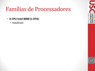 Famílias de Processadores
• A CPU Intel 8080 (1.974):
  • DataSheet




                              17
 