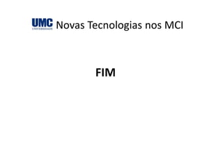 Novas Tecnologias nos MCINovas Tecnologias nos MCI
FIM
 