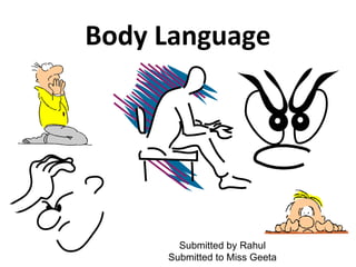 Body Language
Submitted by Rahul
Submitted to Miss Geeta
 
