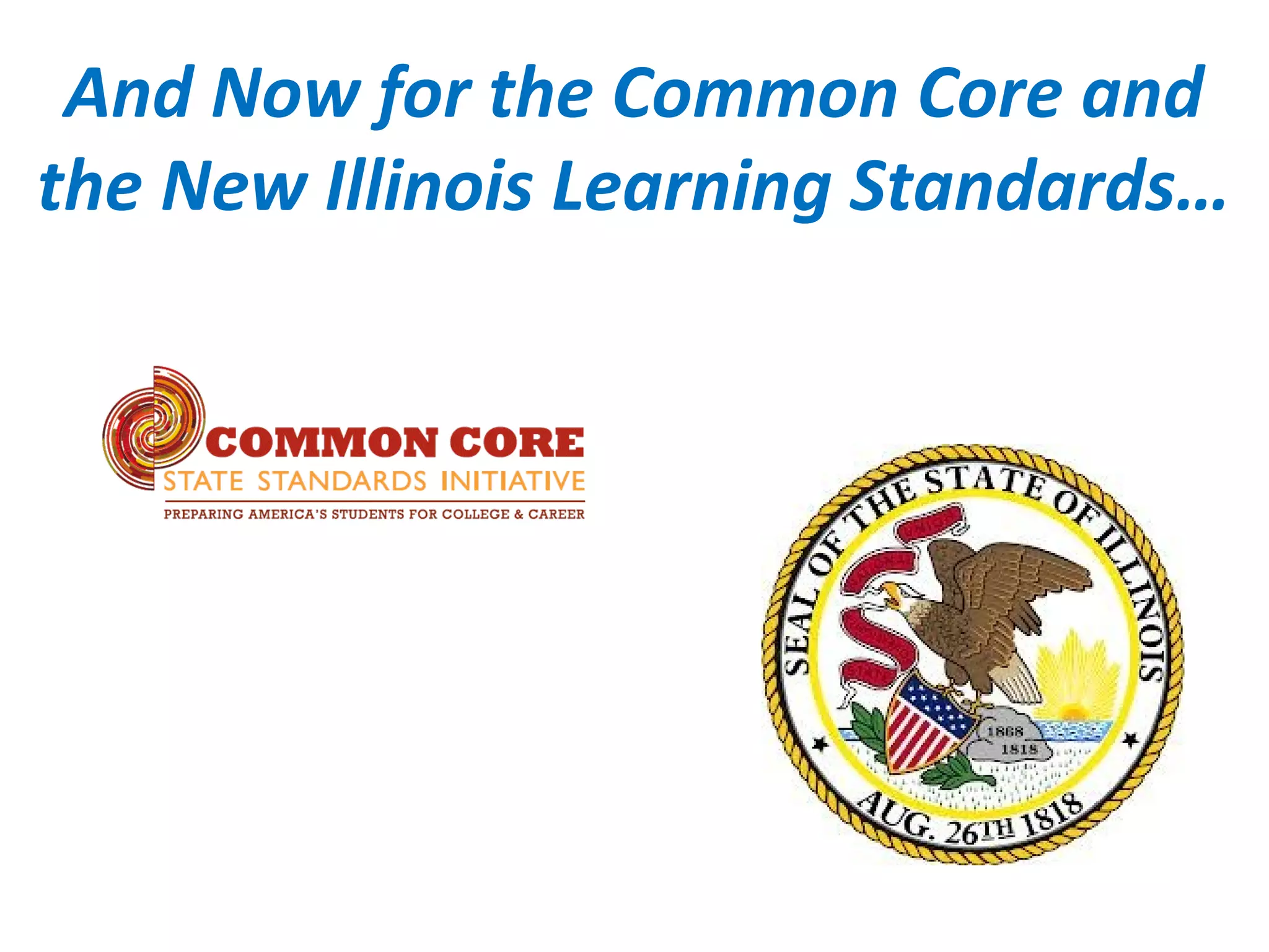 And Now for the Common Core and
the New Illinois Learning Standards…
 