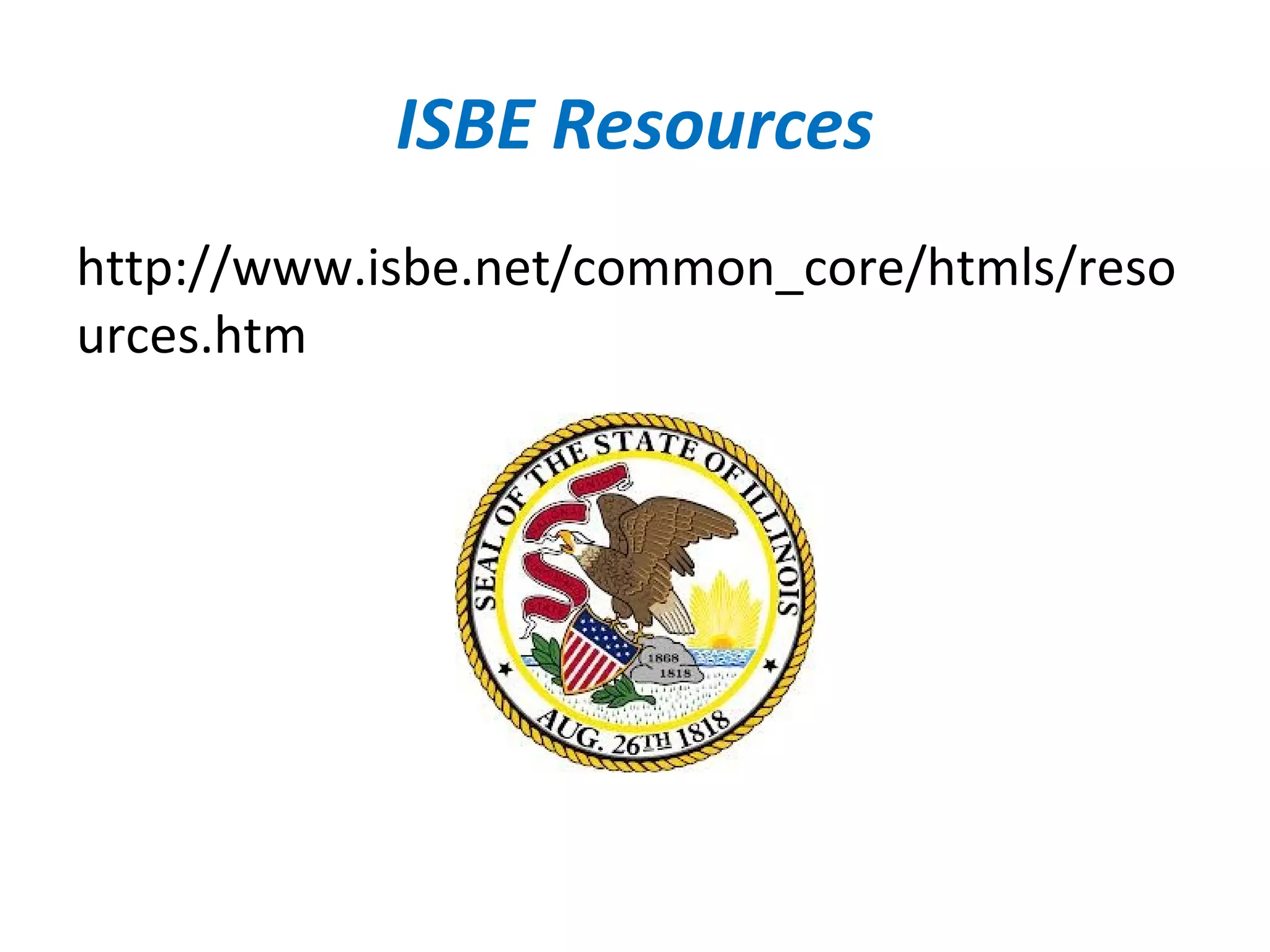 ISBE Resources
http://www.isbe.net/common_core/htmls/reso
urces.htm
 