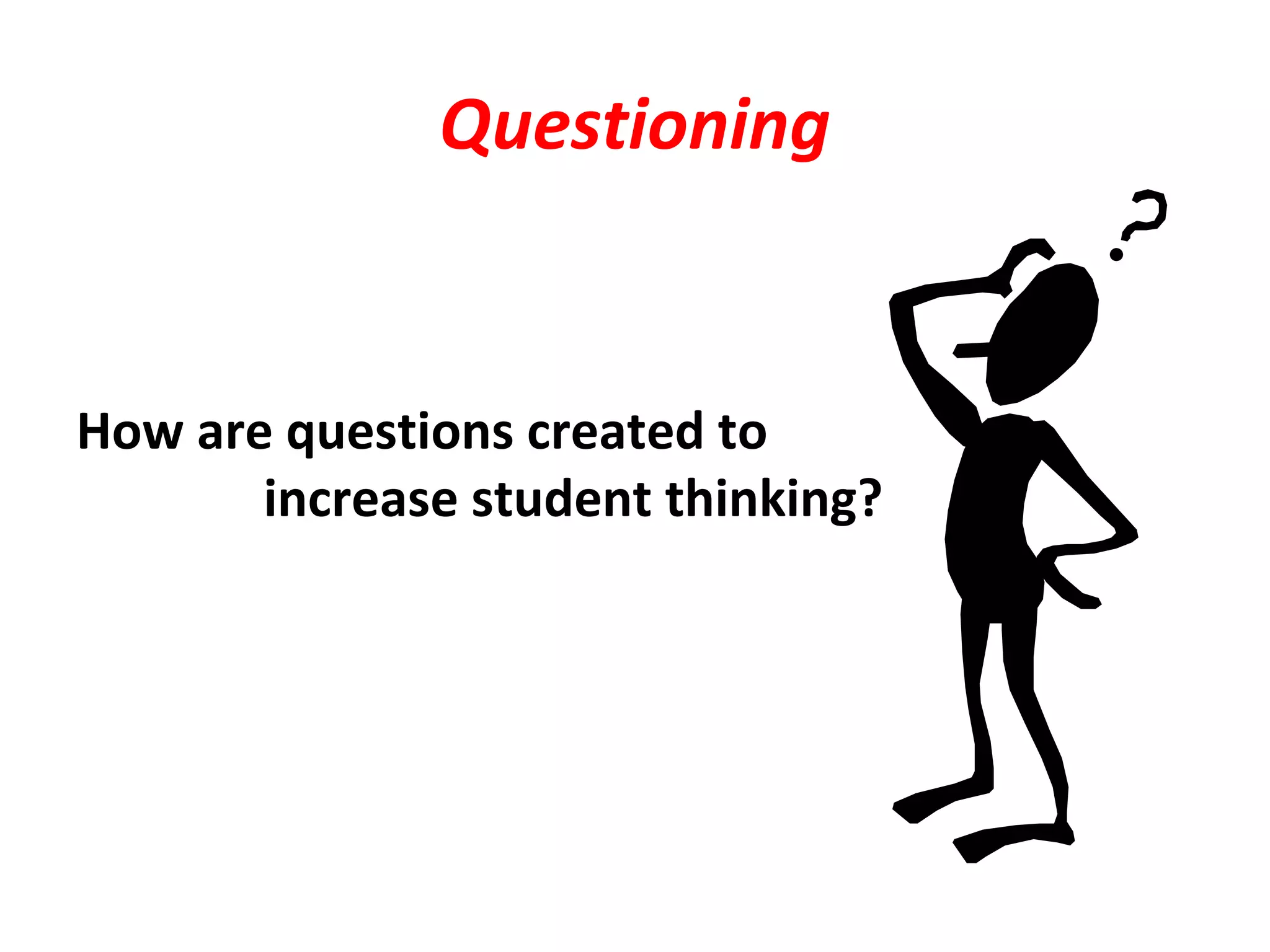Questioning
How are questions created to
increase student thinking?
 