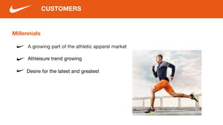 Millennials
A growing part of the athletic apparel market
Desire for the latest and greatest
CUSTOMERS
Athleisure trend growing
 