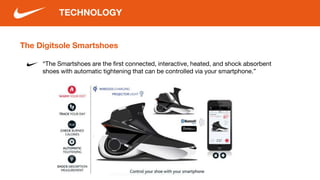 The Digitsole Smartshoes
“The Smartshoes are the first connected, interactive, heated, and shock absorbent
shoes with automatic tightening that can be controlled via your smartphone.”
TECHNOLOGY
 