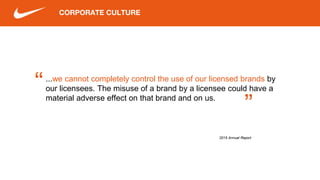 CORPORATE CULTURE
...we cannot completely control the use of our licensed brands by
our licensees. The misuse of a brand by a licensee could have a
material adverse effect on that brand and on us.
2015 Annual Report
“ “
 