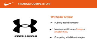 FINANCE: COMPETITOR
Publicly traded company
Many competitors are foreign or
privately held.
Why Under Armour
Competing with Nike strategies
 