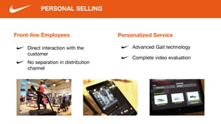 Front-line Employees
Direct interaction with the
customer
No separation in distribution
channel
PERSONAL SELLING
Personalized Service
Advanced Gait technology
Complete video evaluation
 