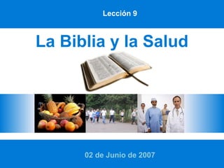 La Biblia y la Salud
02 de Junio de 2007
Lección 9
 